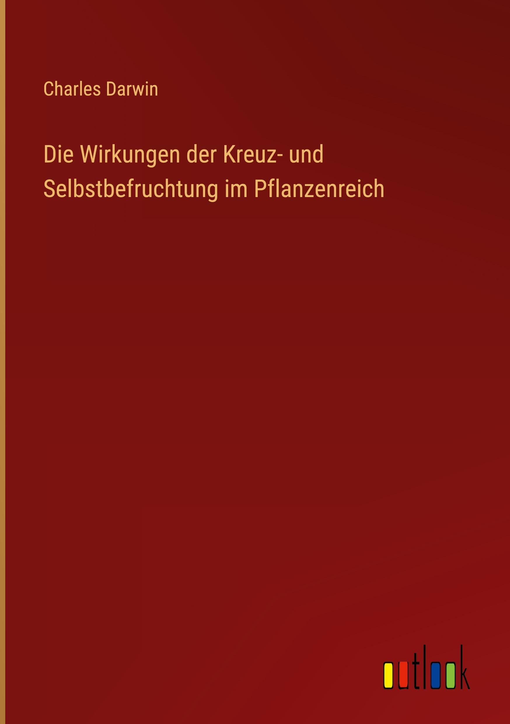 Die Wirkungen der Kreuz- und Selbstbefruchtung im Pflanzenreich Classics