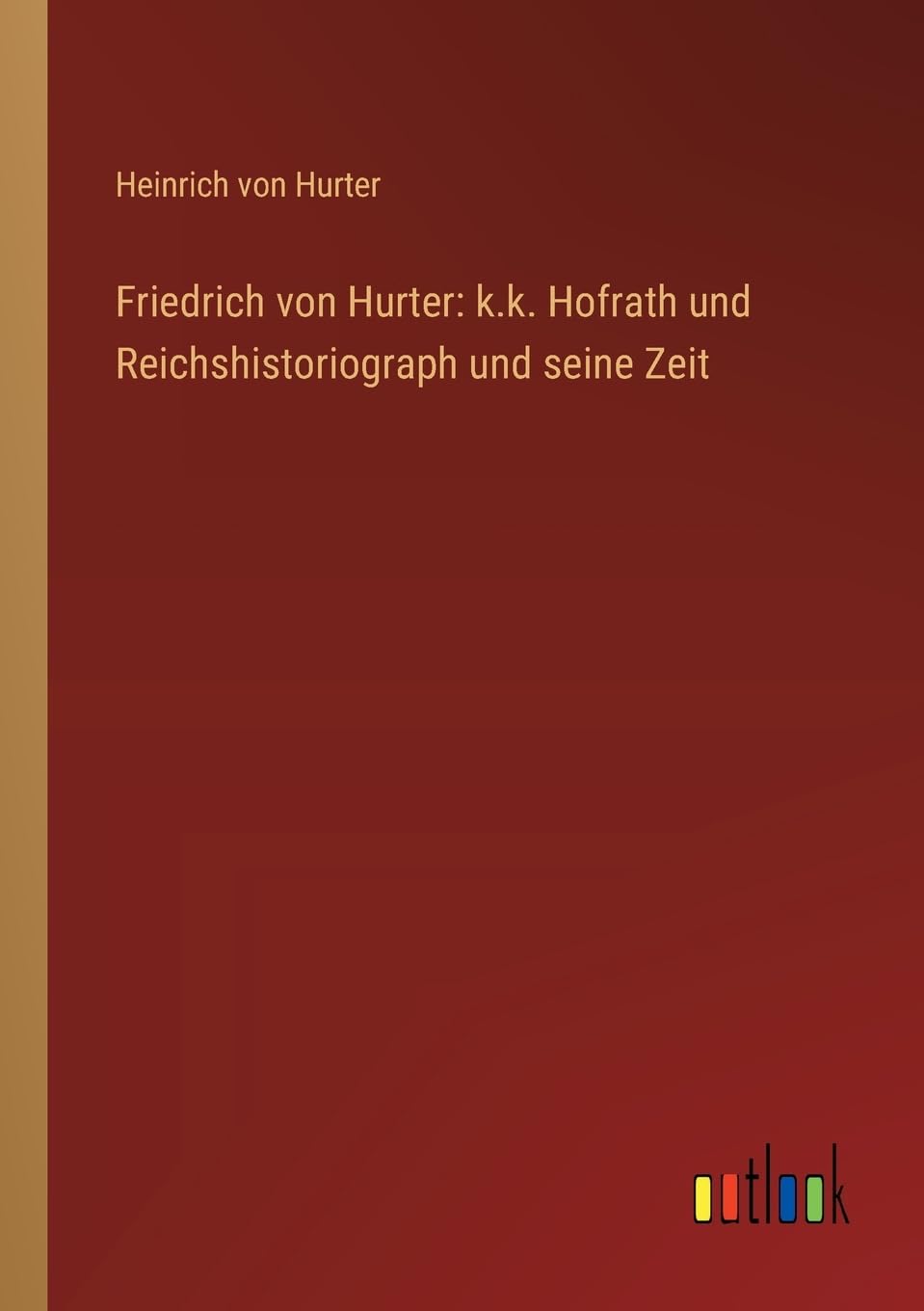 Friedrich von Hurter: k.k. Hofrath und Reichshistoriograph und seine Zeit Contemporary literature