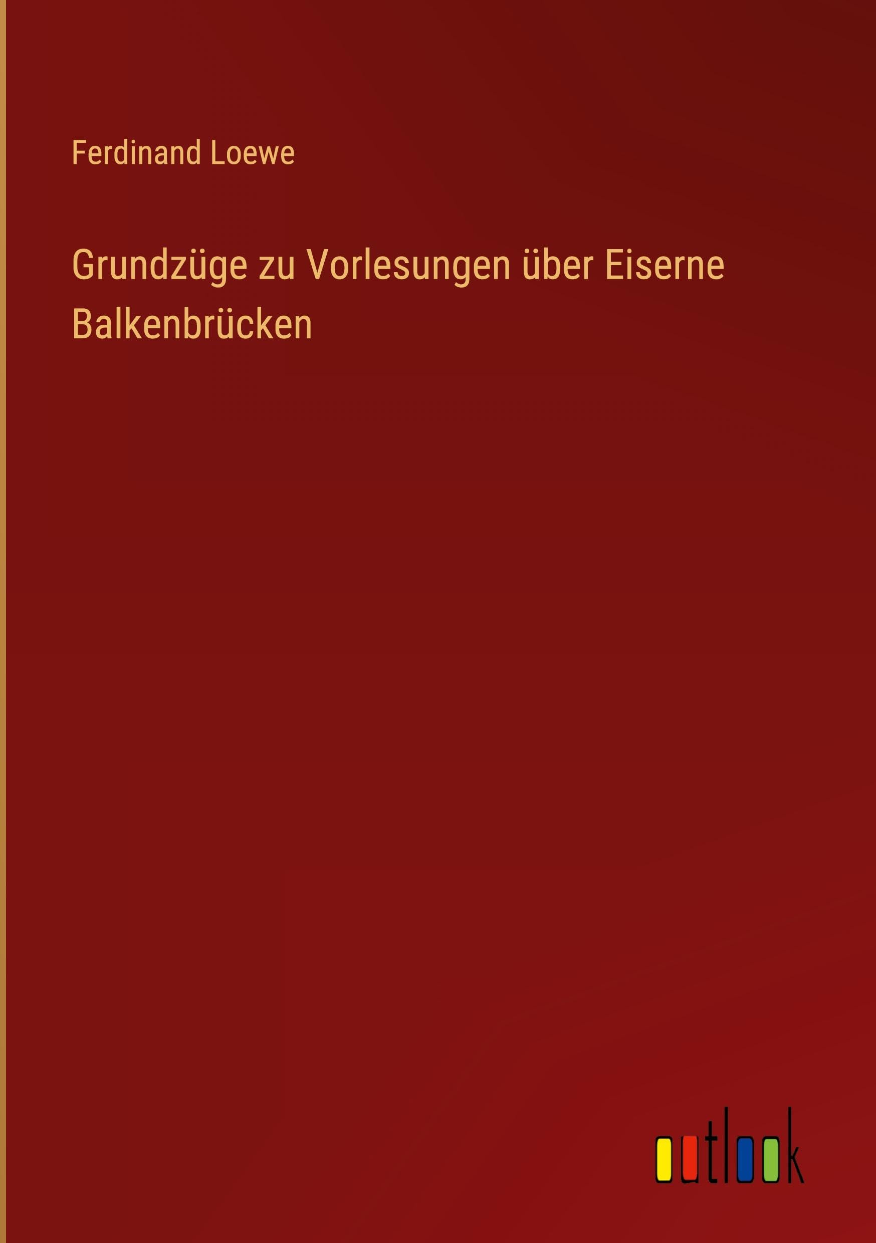 Grundzüge zu Vorlesungen über Eiserne Balkenbrücken Classics