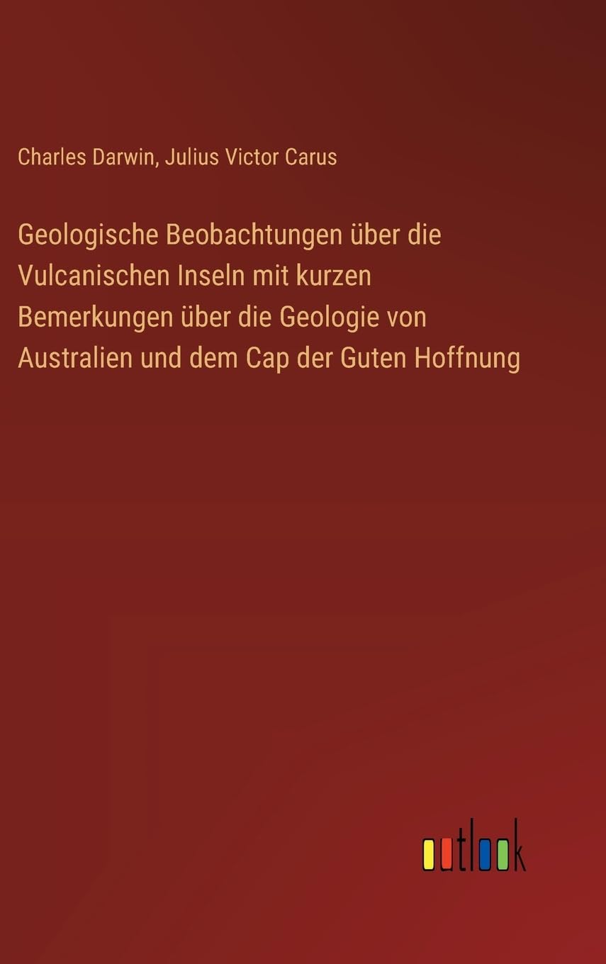 Geologische Beobachtungen über die Vulcanischen Inseln mit kurzen Bemerkungen über die Geologie von Australien und dem Cap der Guten Hoffnung Classics