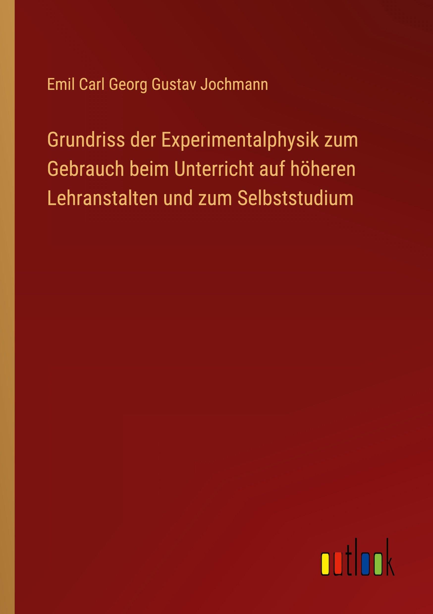 Grundriss der Experimentalphysik zum Gebrauch beim Unterricht auf höheren Lehranstalten und zum Selbststudium Classics
