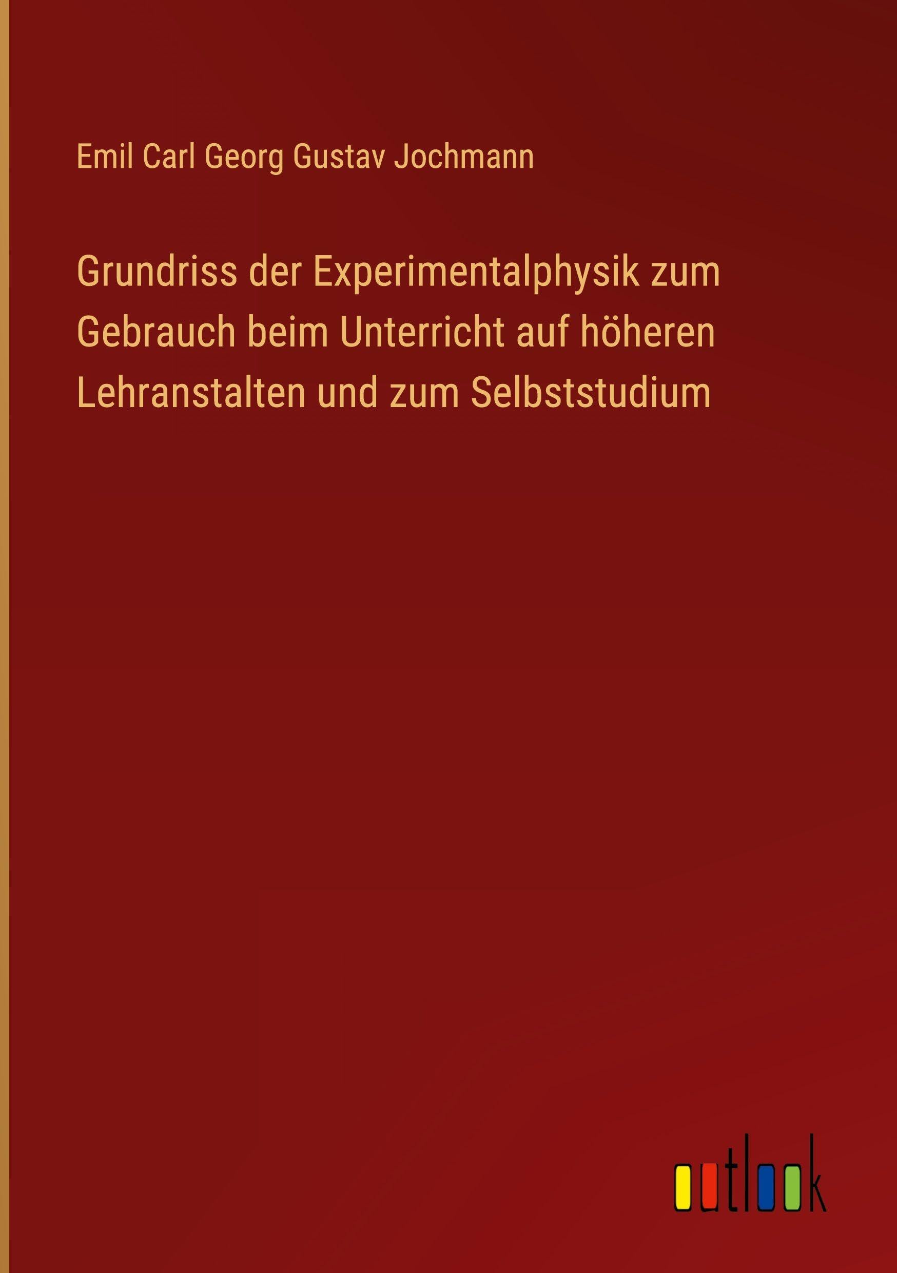 Grundriss der Experimentalphysik zum Gebrauch beim Unterricht auf höheren Lehranstalten und zum Selbststudium Classics