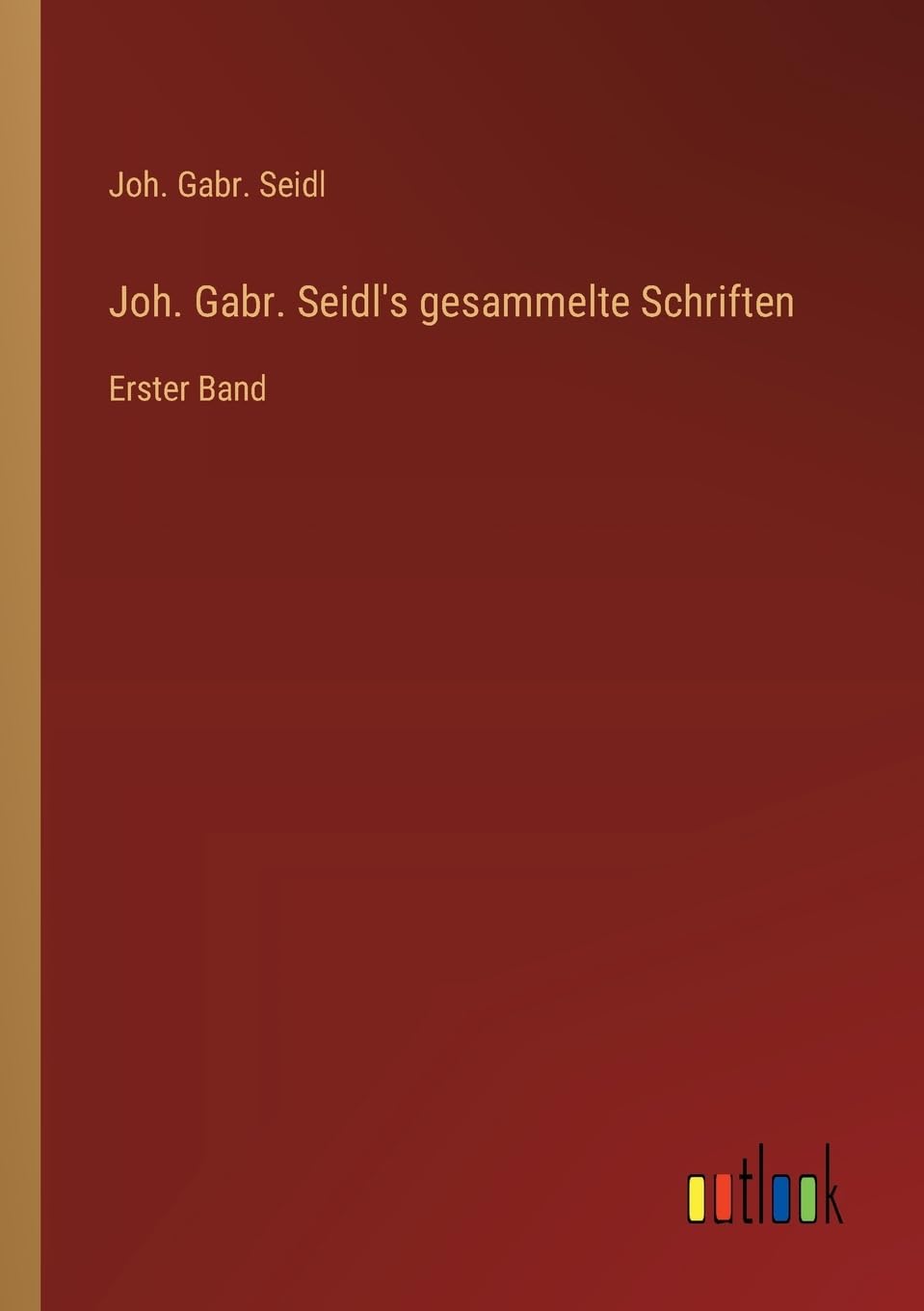 Joh. Gabr. Seidl's gesammelte Schriften Contemporary literature