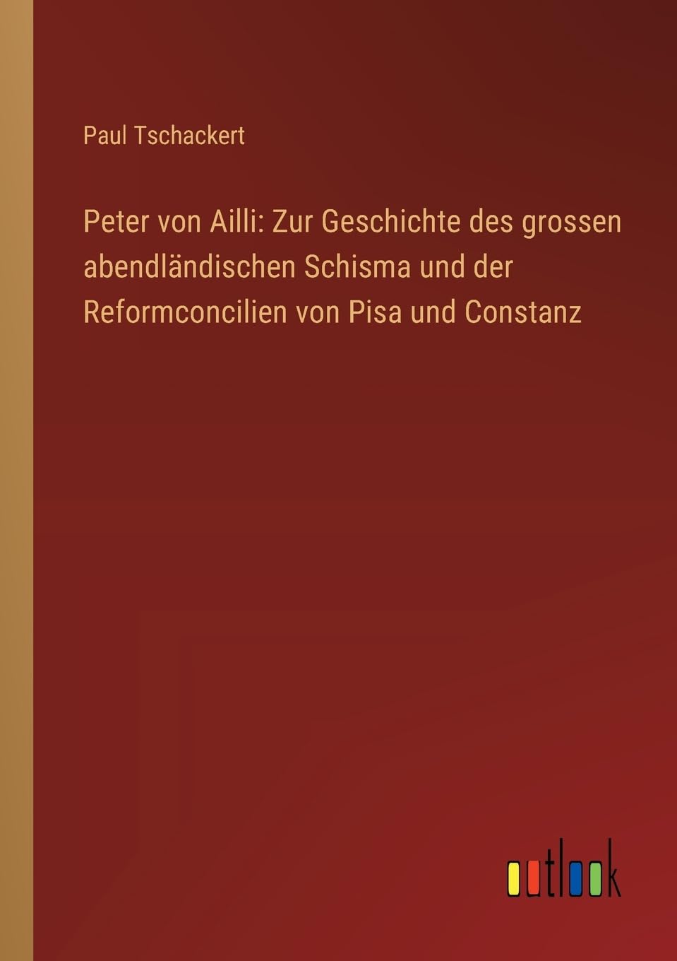 Peter von Ailli: Zur Geschichte des grossen abendländischen Schisma und der Reformconcilien von Pisa und Constanz Contemporary literature