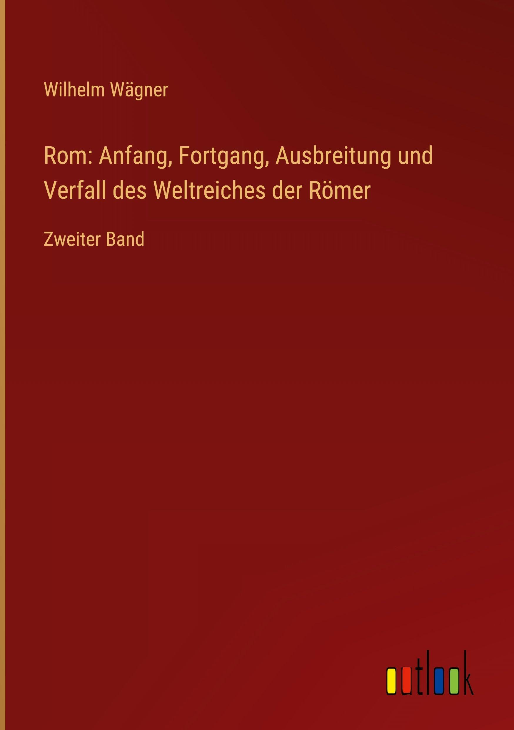 Rom: Anfang, Fortgang, Ausbreitung und Verfall des Weltreiches der Römer Contemporary literature