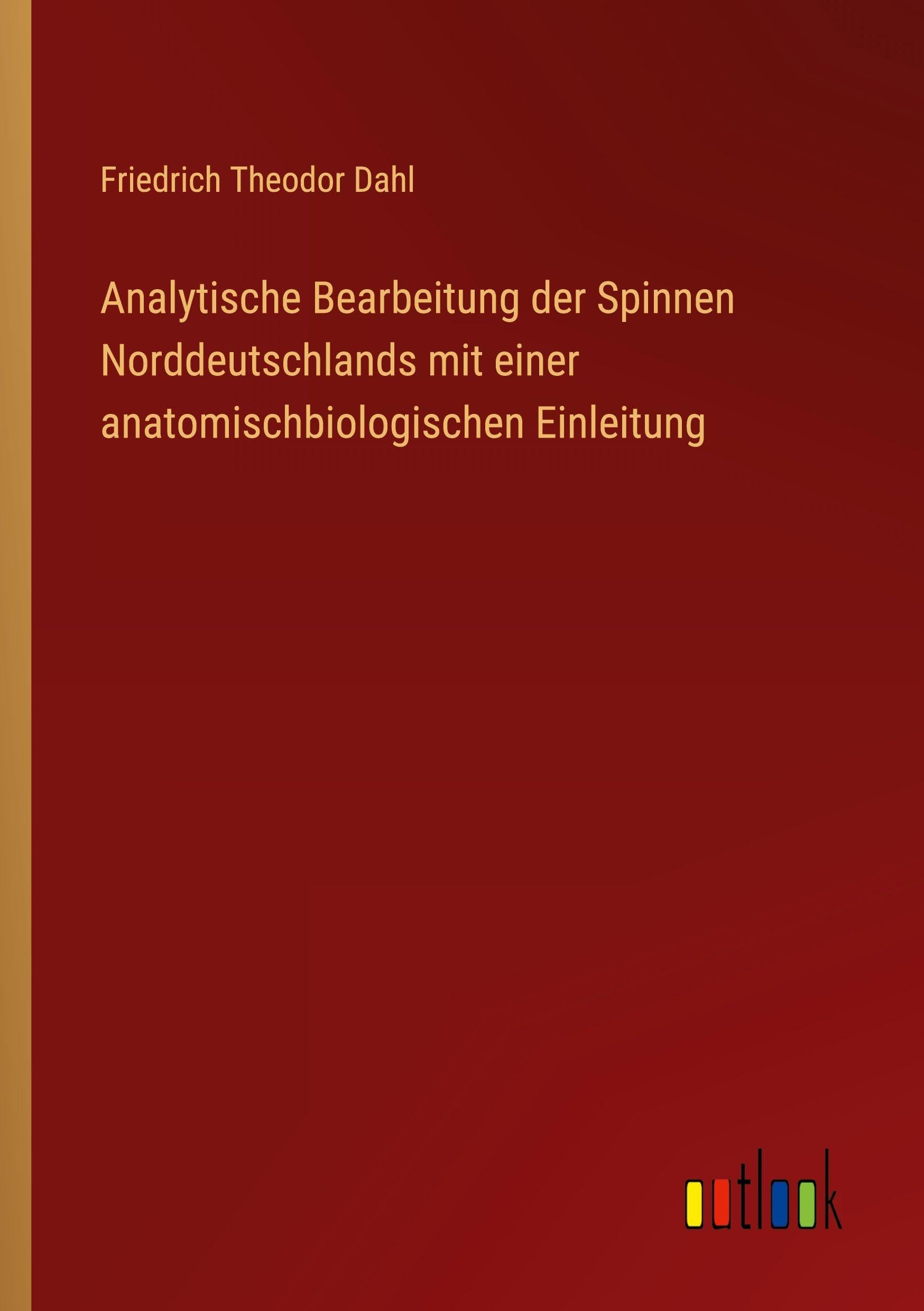 Analytische Bearbeitung der Spinnen Norddeutschlands mit einer anatomischbiologischen Einleitung Classics