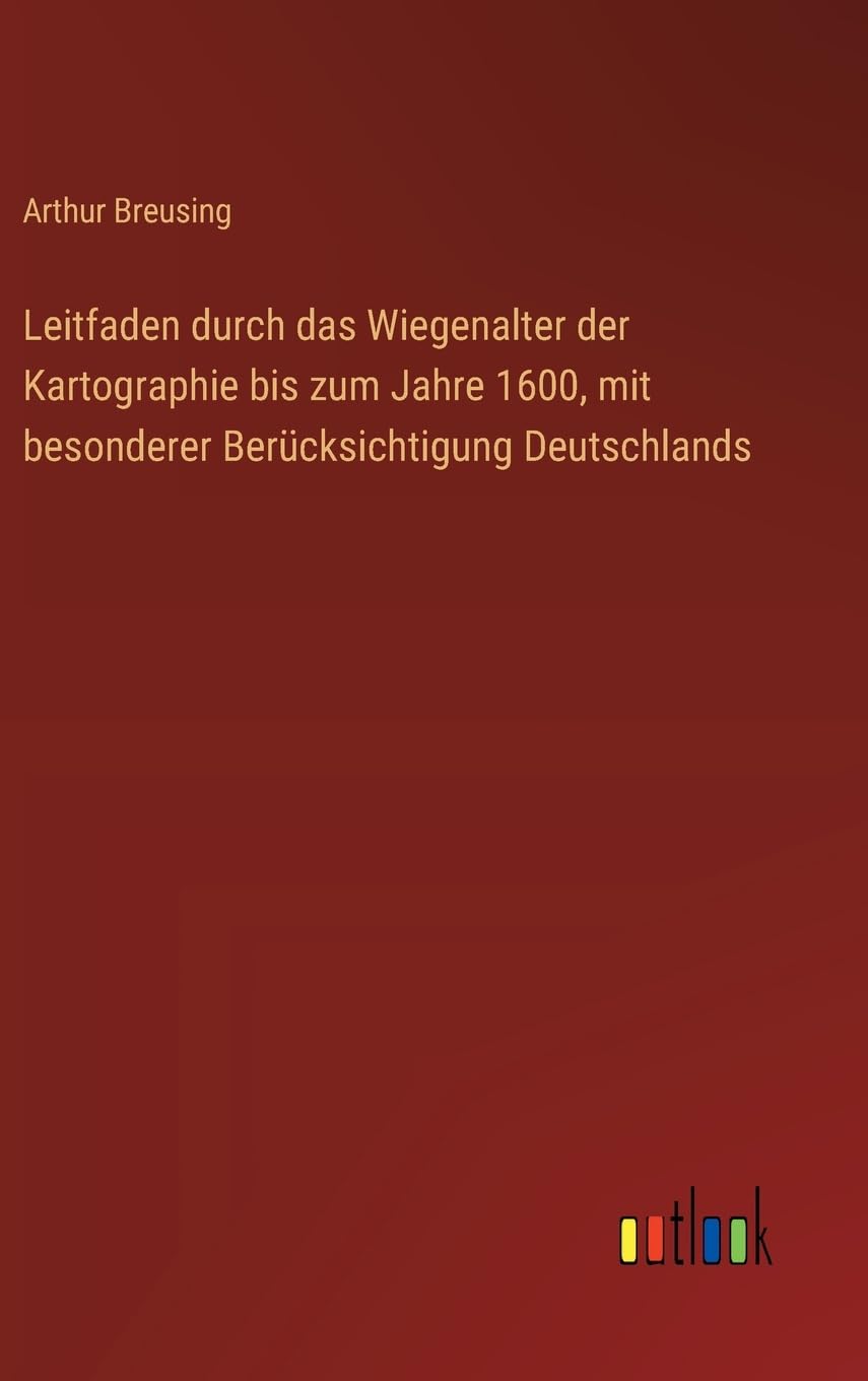 Leitfaden durch das Wiegenalter der Kartographie bis zum Jahre 1600, mit besonderer Berücksichtigung Deutschlands Classics