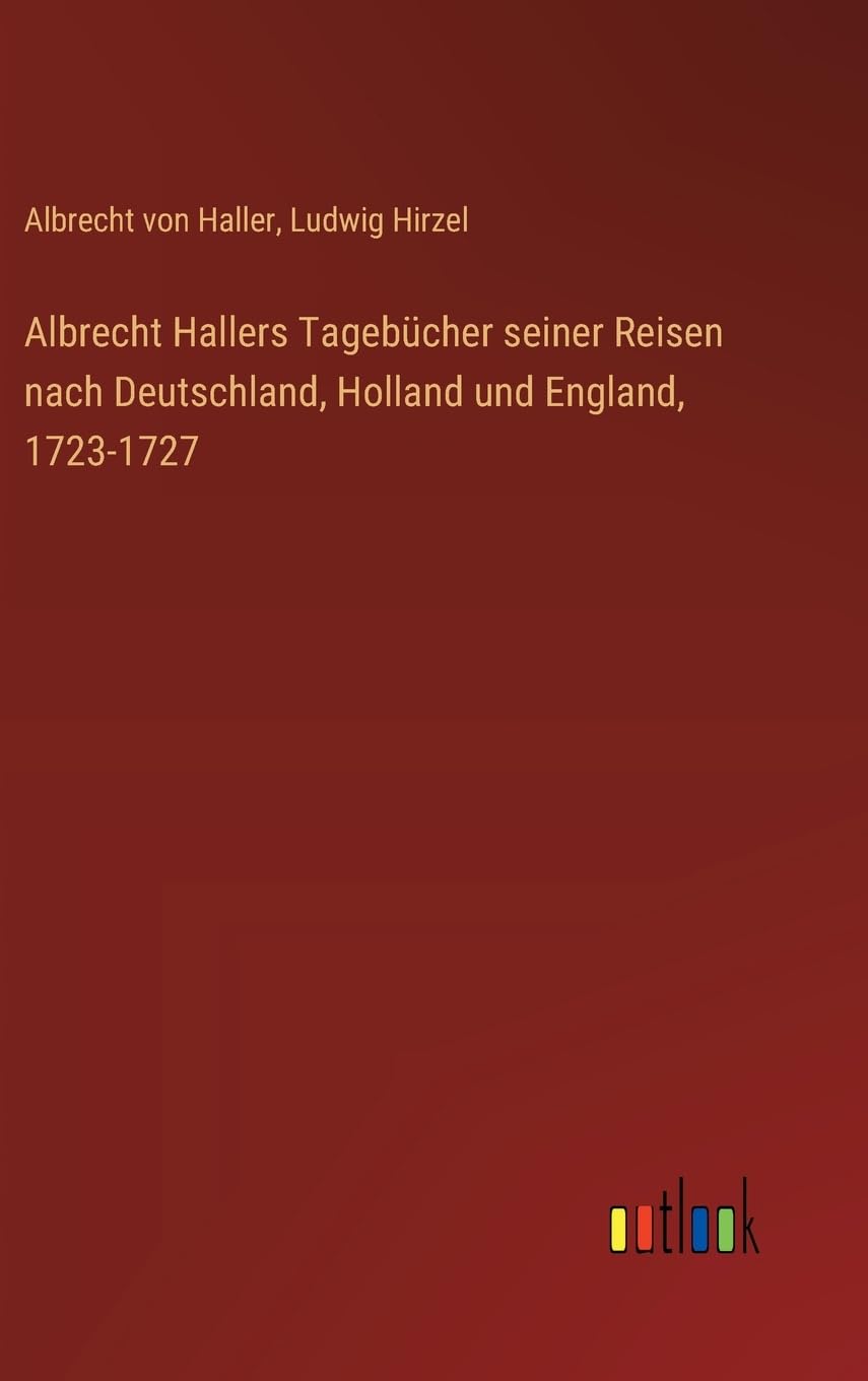 Albrecht Hallers Tagebücher seiner Reisen nach Deutschland, Holland und England, 1723-1727 Classics
