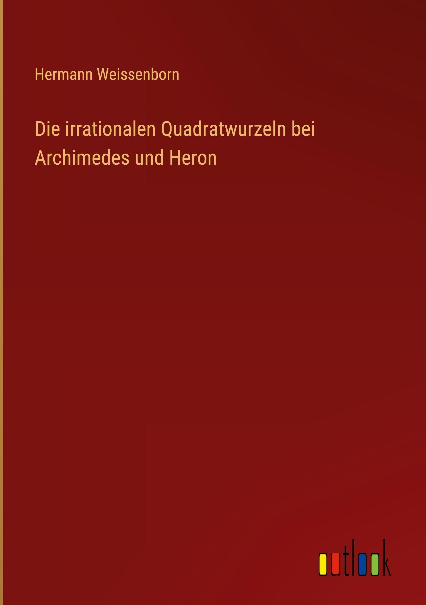 Die irrationalen Quadratwurzeln bei Archimedes und Heron Contemporary literature