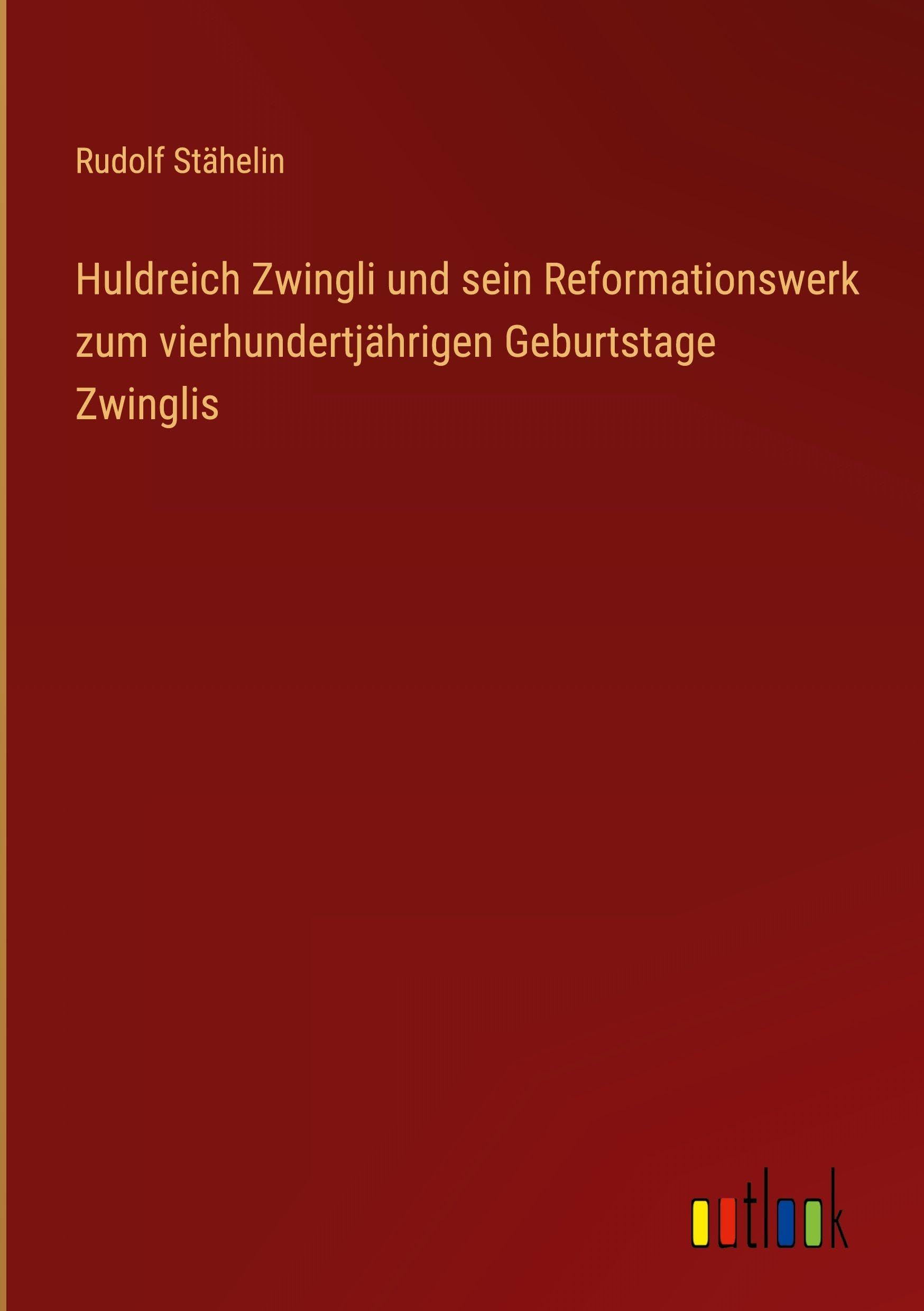 Huldreich Zwingli und sein Reformationswerk zum vierhundertjährigen Geburtstage Zwinglis Contemporary literature