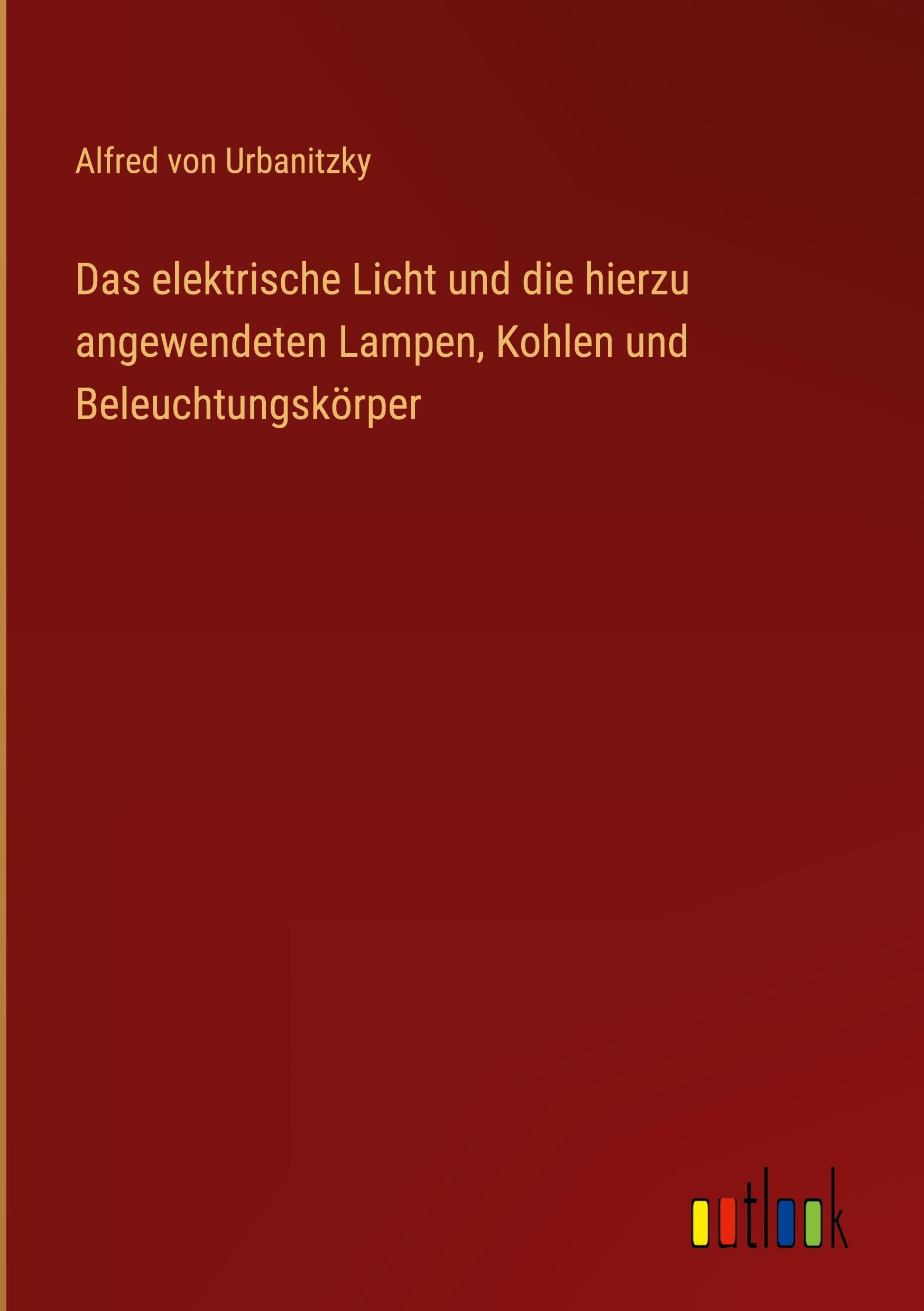 Das elektrische Licht und die hierzu angewendeten Lampen, Kohlen und Beleuchtungskörper Contemporary literature