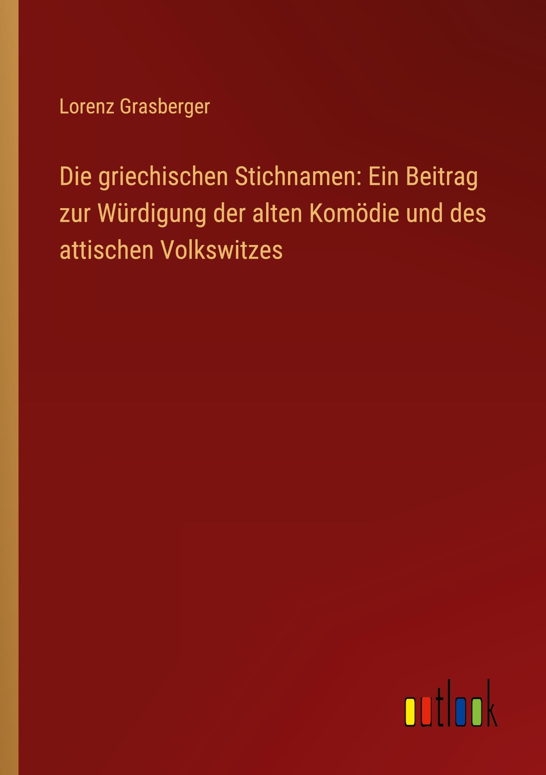 Die griechischen Stichnamen: Ein Beitrag zur Würdigung der alten Komödie und des attischen Volkswitzes Contemporary literature