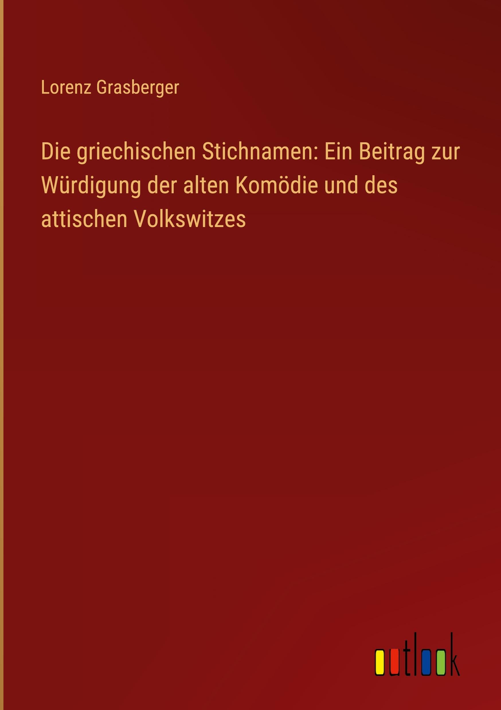 Die griechischen Stichnamen: Ein Beitrag zur Würdigung der alten Komödie und des attischen Volkswitzes Contemporary literature