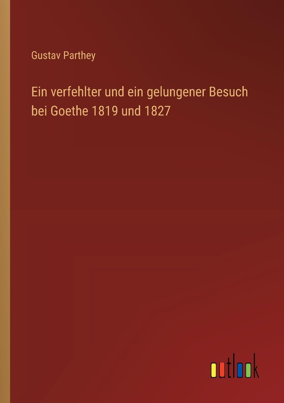 Ein verfehlter und ein gelungener Besuch bei Goethe 1819 und 1827 Classics