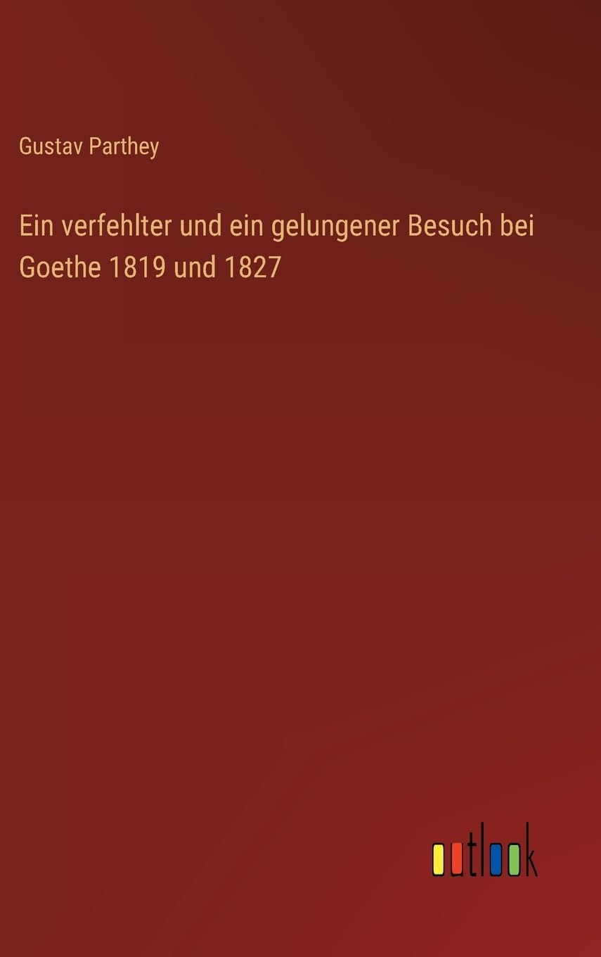 Ein verfehlter und ein gelungener Besuch bei Goethe 1819 und 1827 Classics