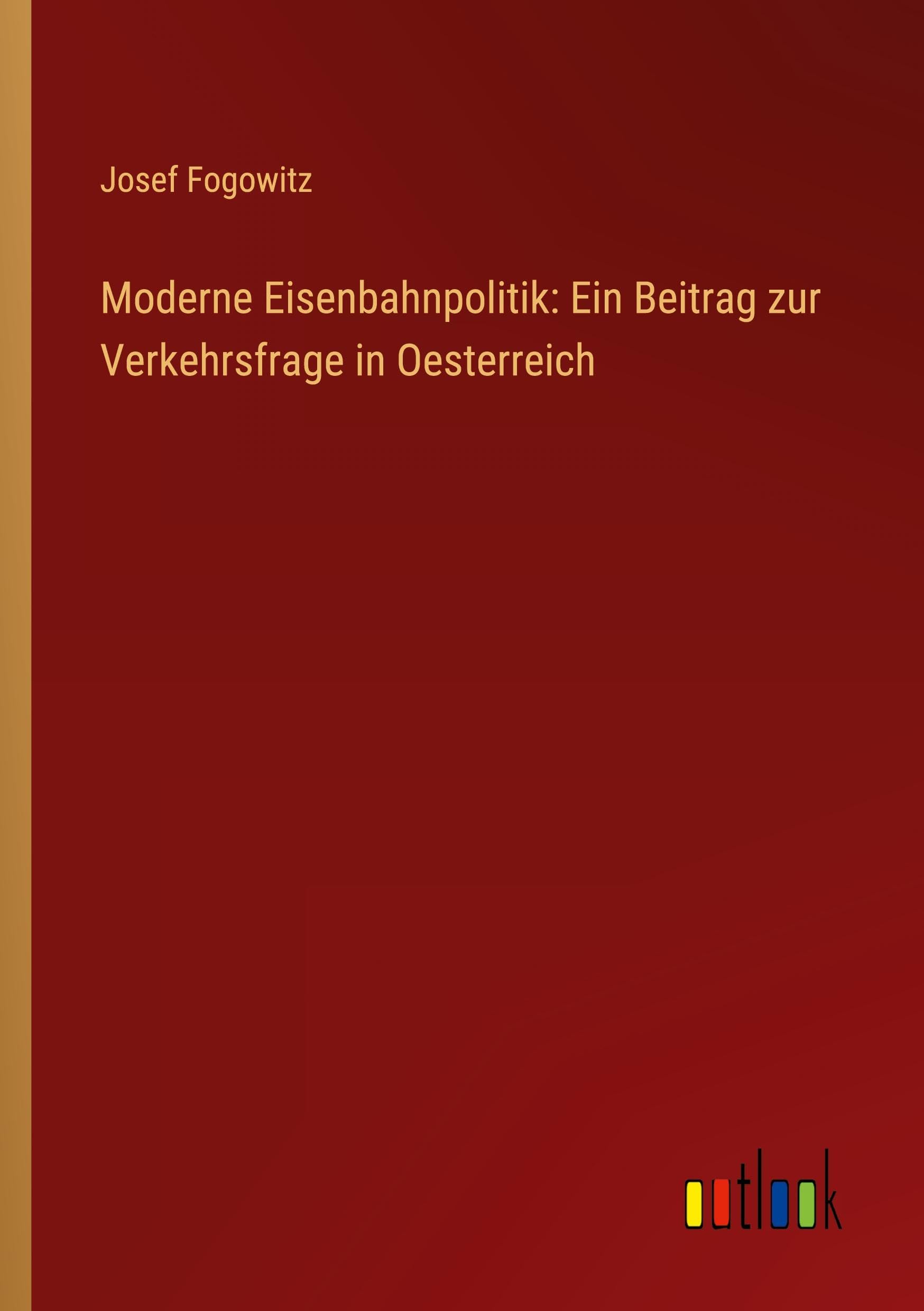 Moderne Eisenbahnpolitik: Ein Beitrag zur Verkehrsfrage in Oesterreich Contemporary literature