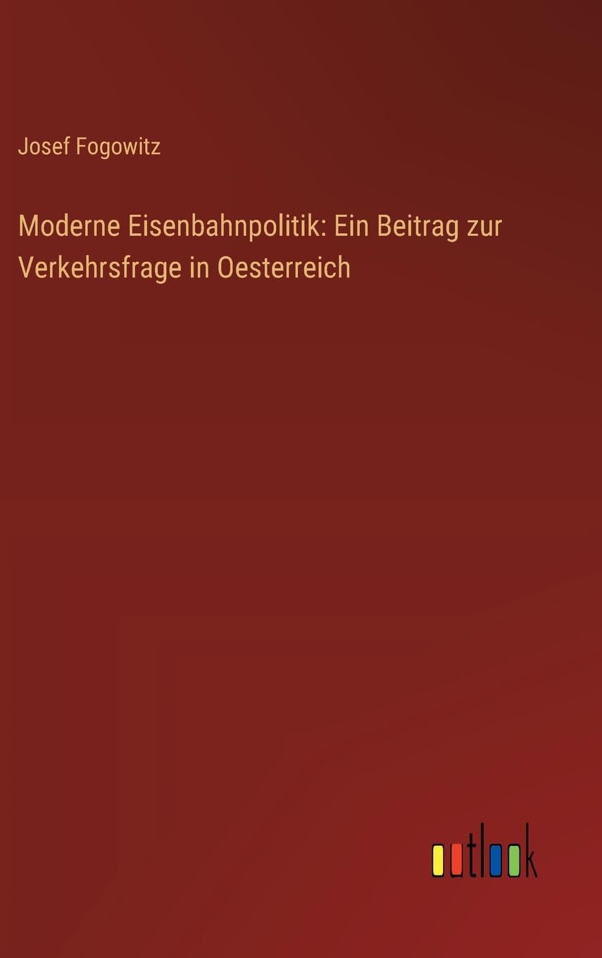 Moderne Eisenbahnpolitik: Ein Beitrag zur Verkehrsfrage in Oesterreich Contemporary literature