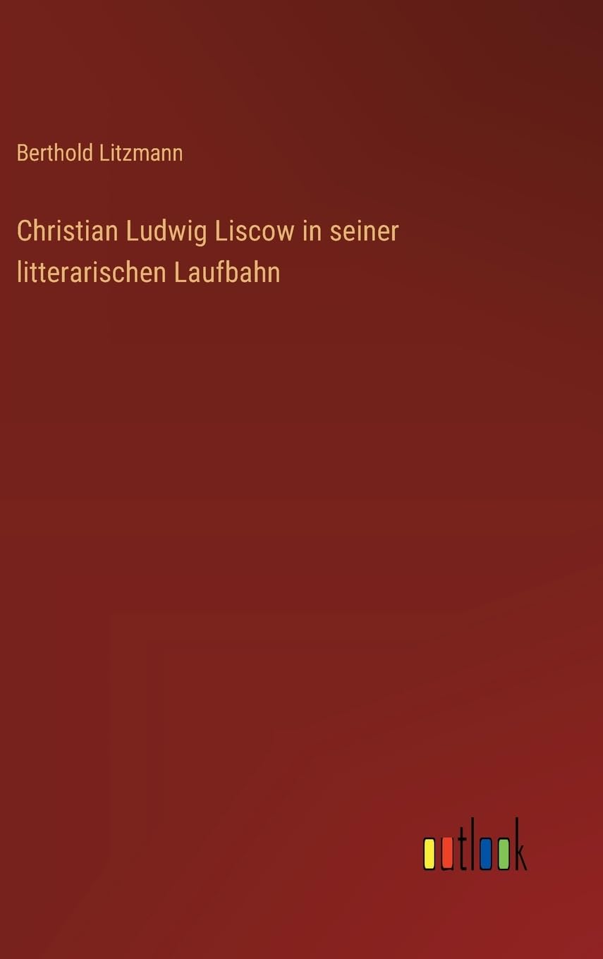 Christian Ludwig Liscow in seiner litterarischen Laufbahn Contemporary literature