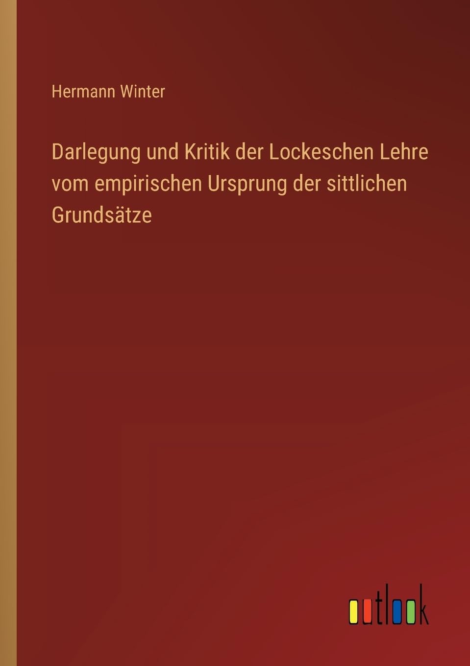 Darlegung und Kritik der Lockeschen Lehre vom empirischen Ursprung der sittlichen Grundsätze Contemporary literature