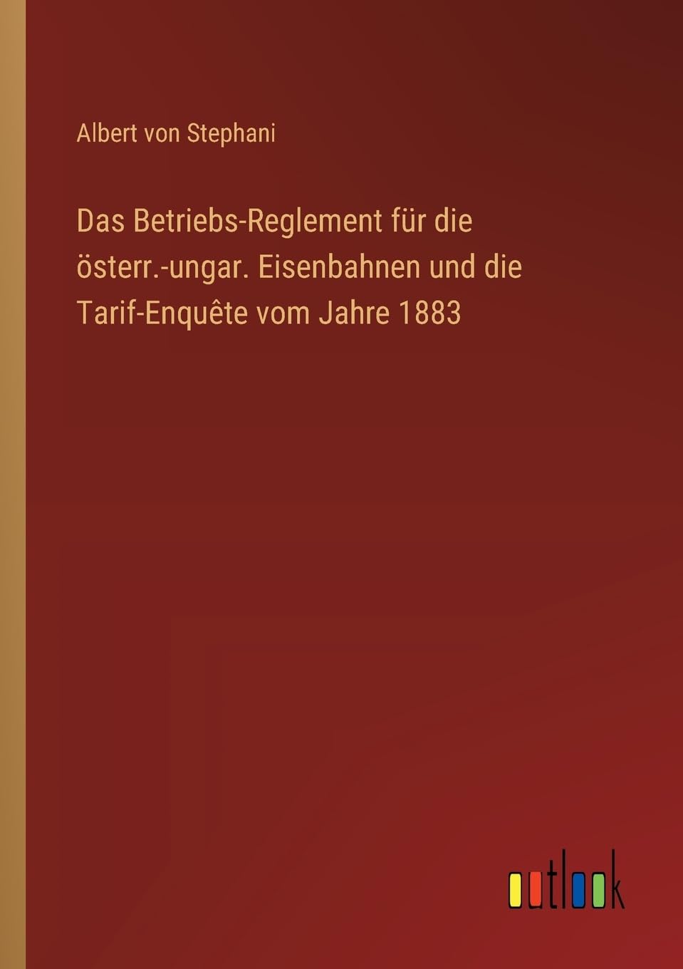 Das Betriebs-Reglement für die österr.-ungar. Eisenbahnen und die Tarif-Enquête vom Jahre 1883 Contemporary literature