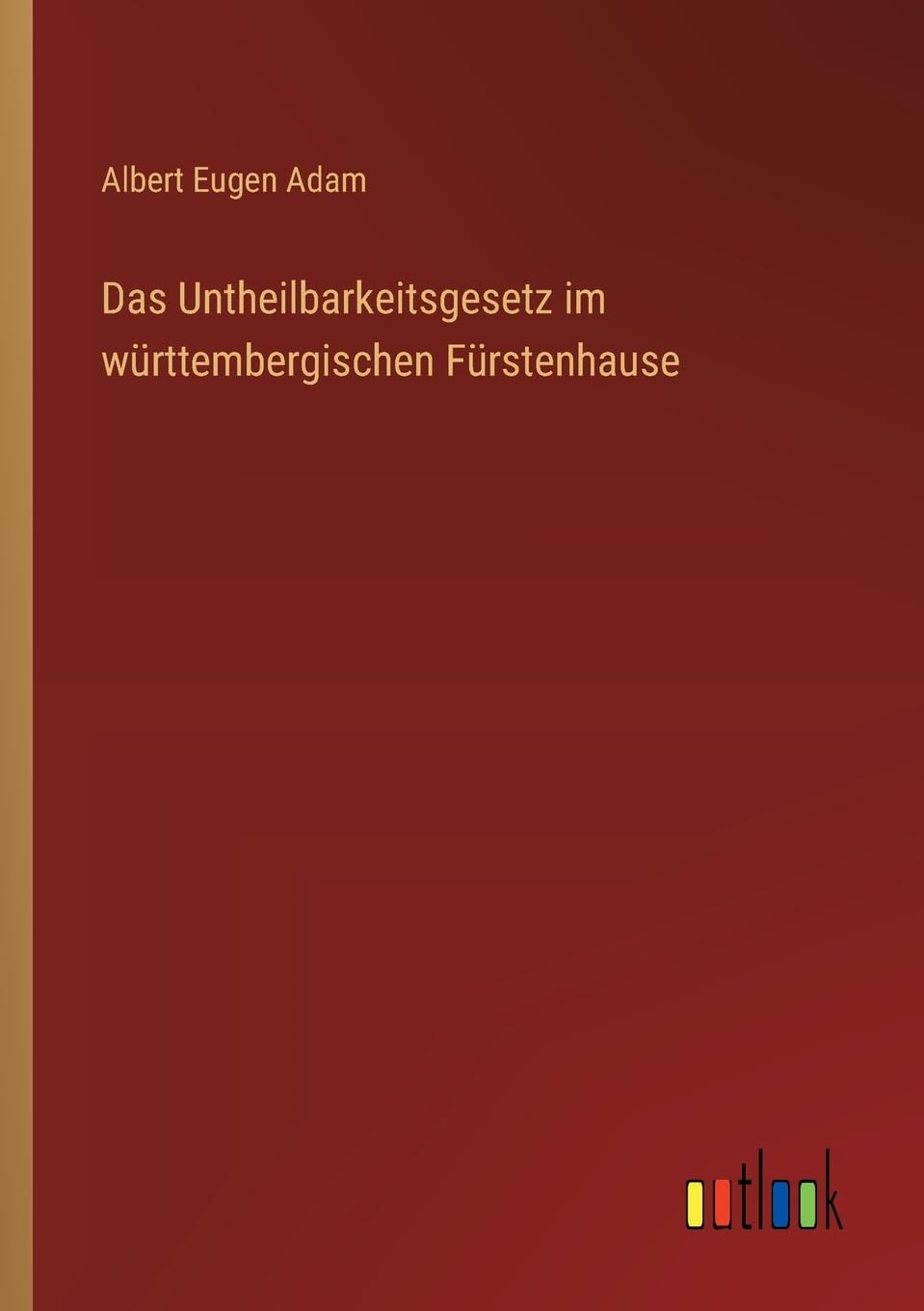 Das Untheilbarkeitsgesetz im württembergischen Fürstenhause Contemporary literature