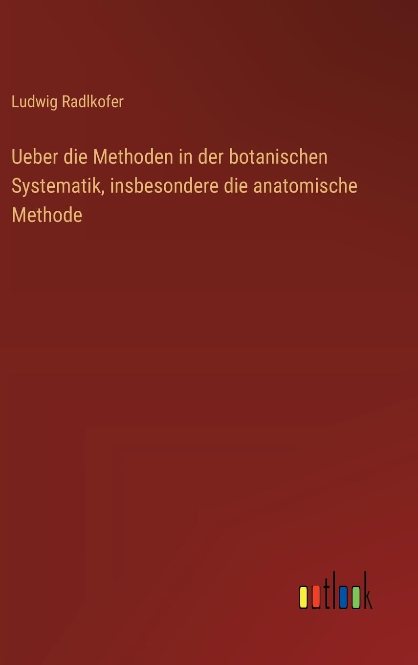 Ueber die Methoden in der botanischen Systematik, insbesondere die anatomische Methode Contemporary literature