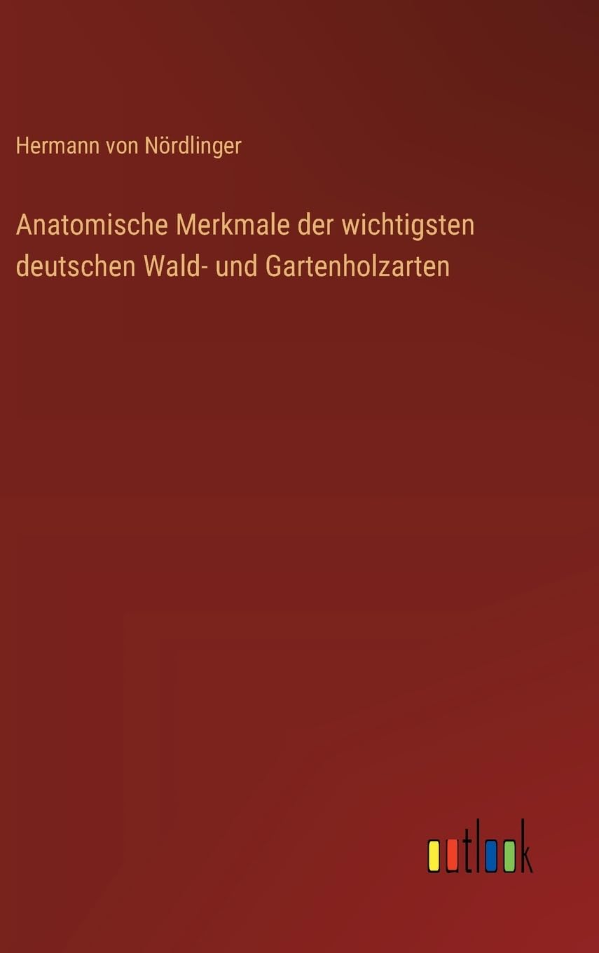 Anatomische Merkmale der wichtigsten deutschen Wald- und Gartenholzarten Contemporary literature