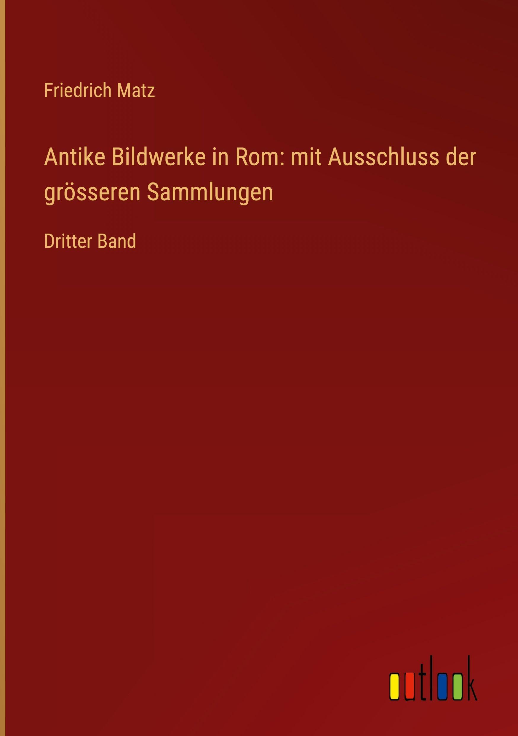 Antike Bildwerke in Rom: mit Ausschluss der grösseren Sammlungen Classics