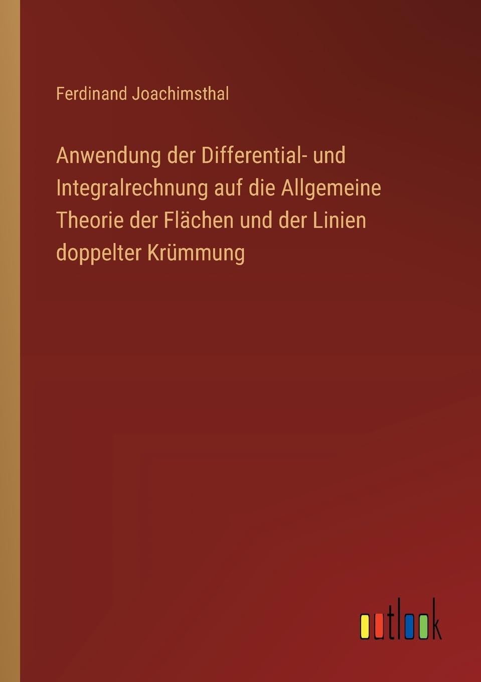 Anwendung der Differential- und Integralrechnung auf die Allgemeine Theorie der Flächen und der Linien doppelter Krümmung Classics