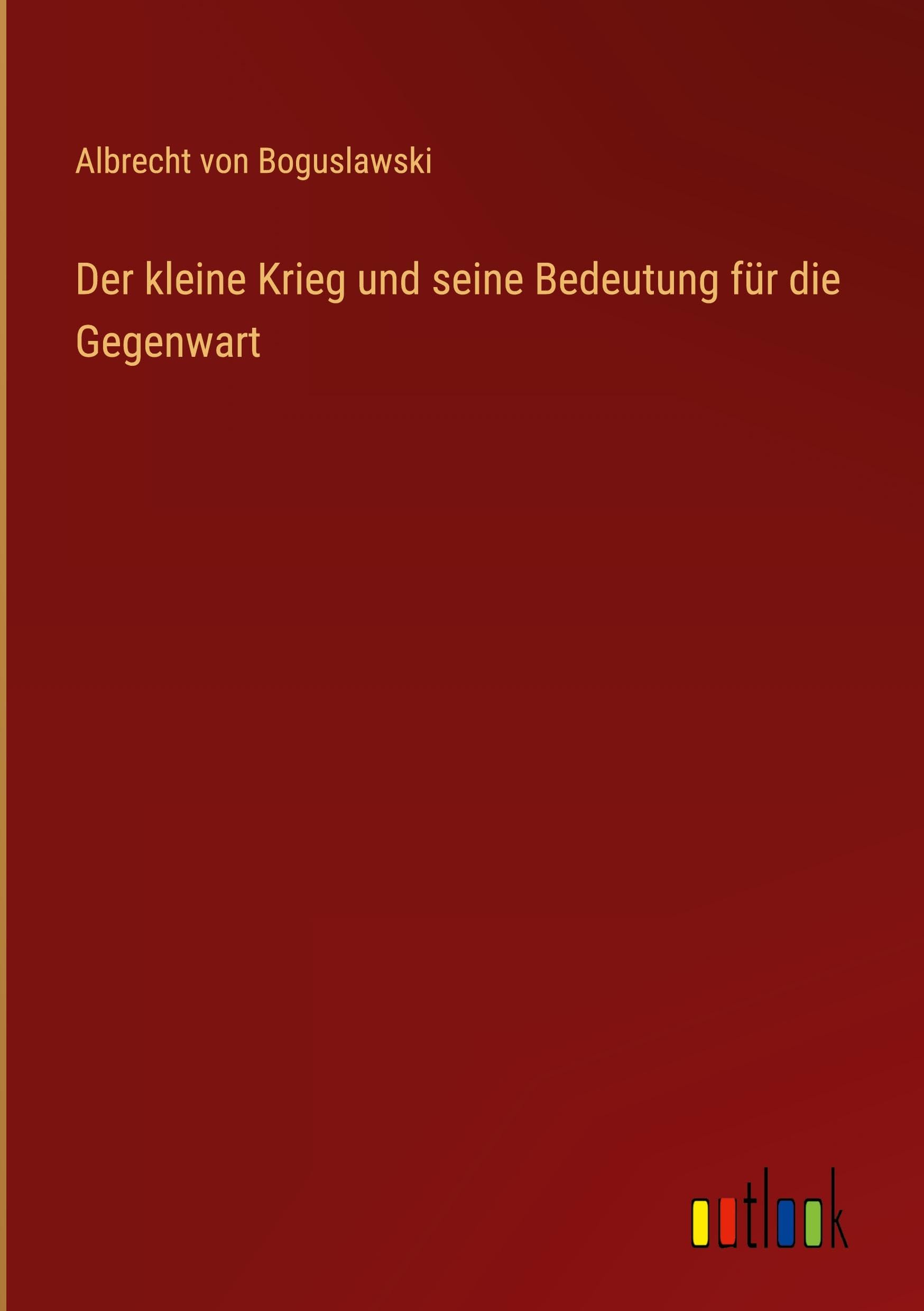 Der kleine Krieg und seine Bedeutung für die Gegenwart Classics