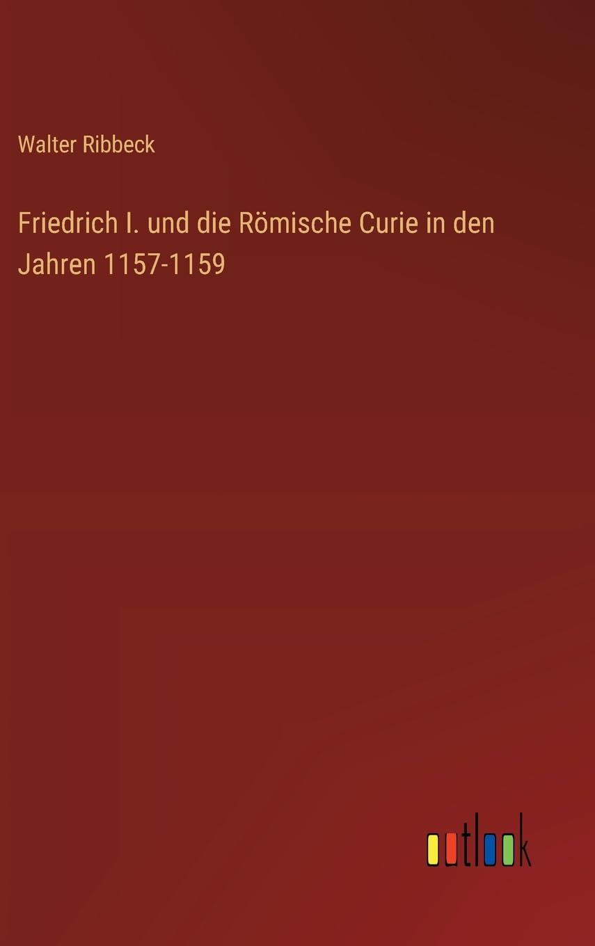 Friedrich I. und die Römische Curie in den Jahren 1157-1159 Contemporary literature