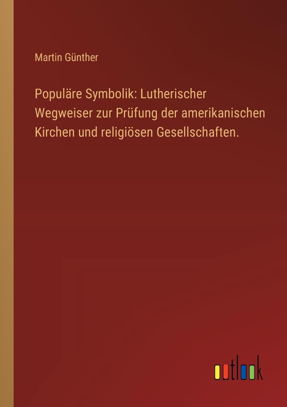 Populäre Symbolik: Lutherischer Wegweiser zur Prüfung der amerikanischen Kirchen und religiösen Gesellschaften. Contemporary literature