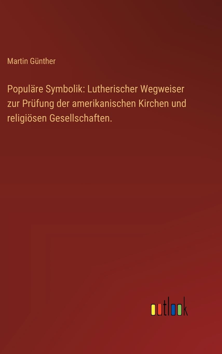 Populäre Symbolik: Lutherischer Wegweiser zur Prüfung der amerikanischen Kirchen und religiösen Gesellschaften. Contemporary literature