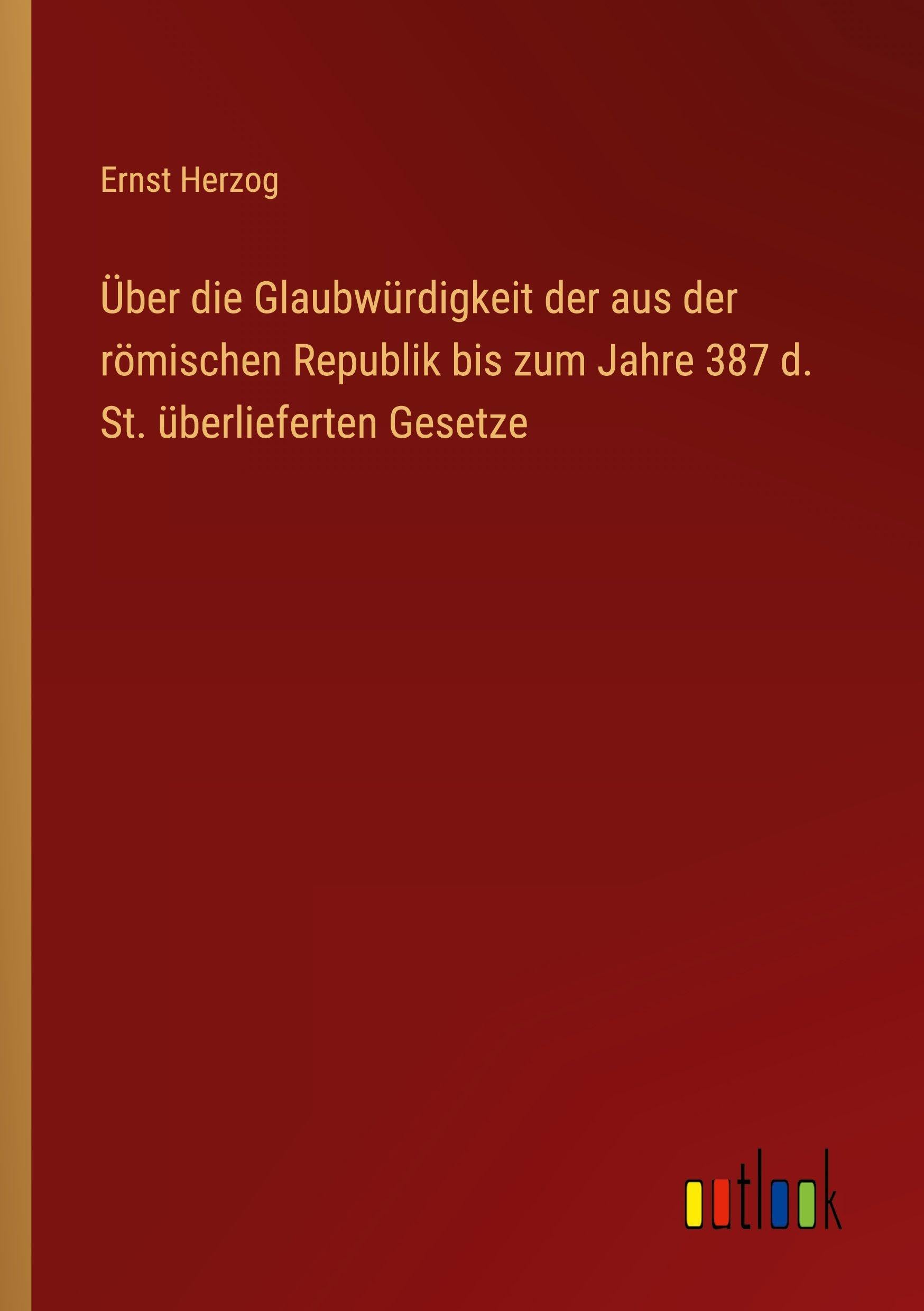 Über die Glaubwürdigkeit der aus der römischen Republik bis zum Jahre 387 d. St. überlieferten Gesetze Classics