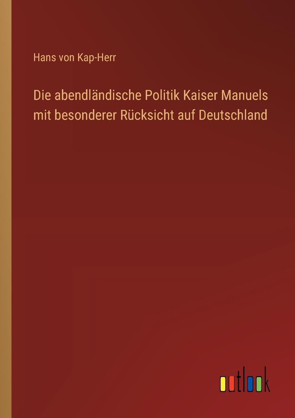 Die abendländische Politik Kaiser Manuels mit besonderer Rücksicht auf Deutschland Contemporary literature