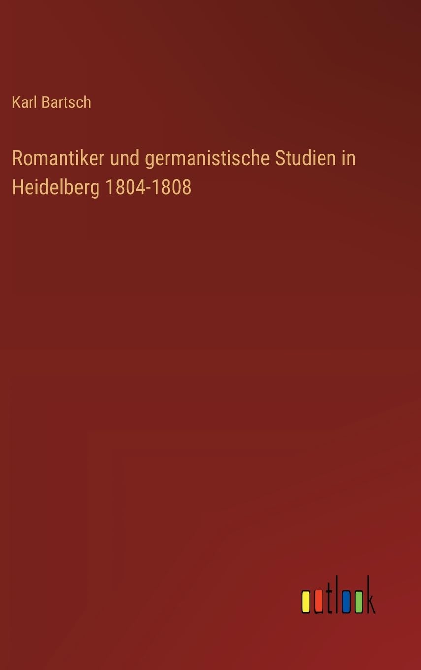 Romantiker und germanistische Studien in Heidelberg 1804-1808 Classics