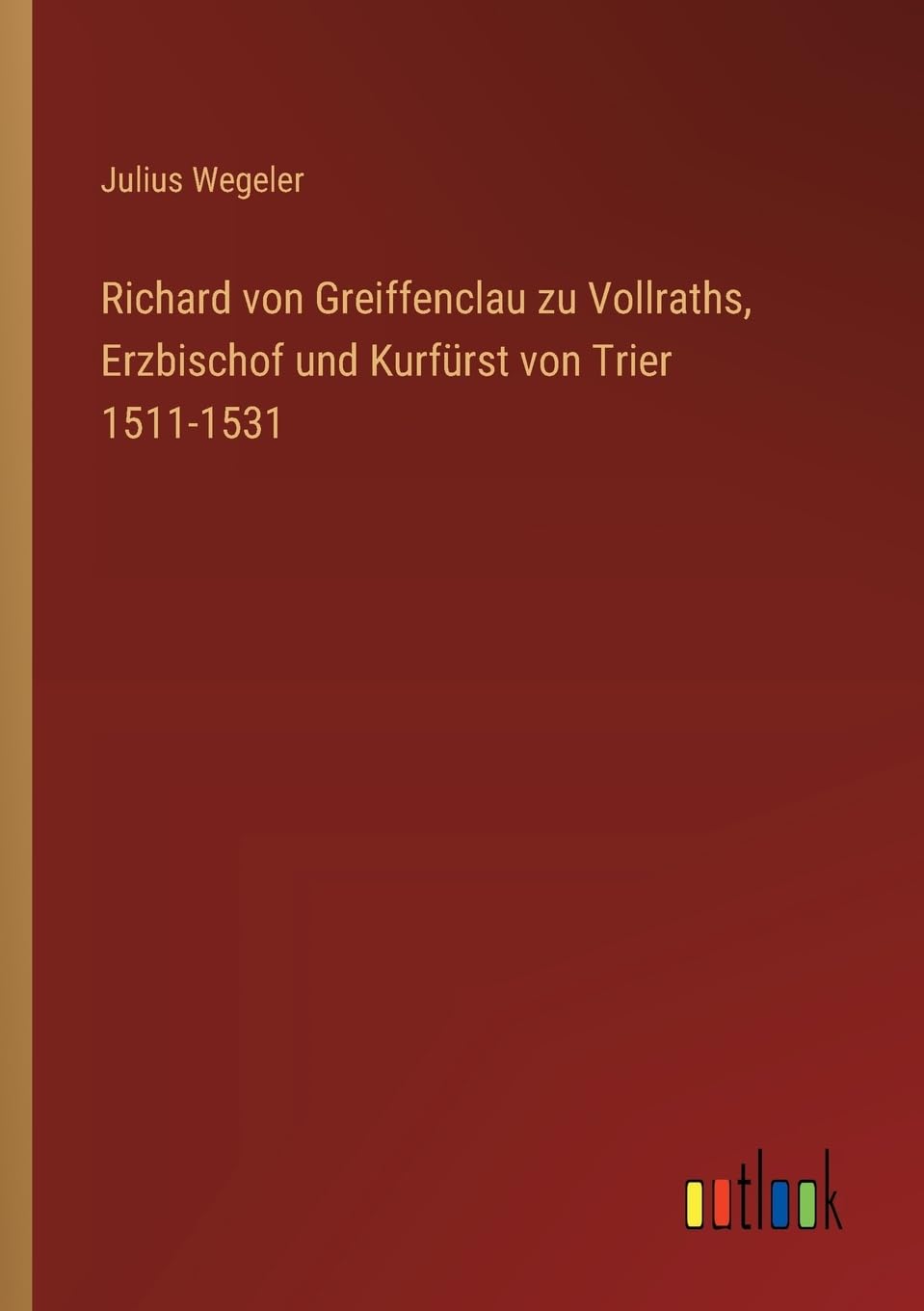 Richard von Greiffenclau zu Vollraths, Erzbischof und Kurfürst von Trier 1511-1531 Contemporary literature Books