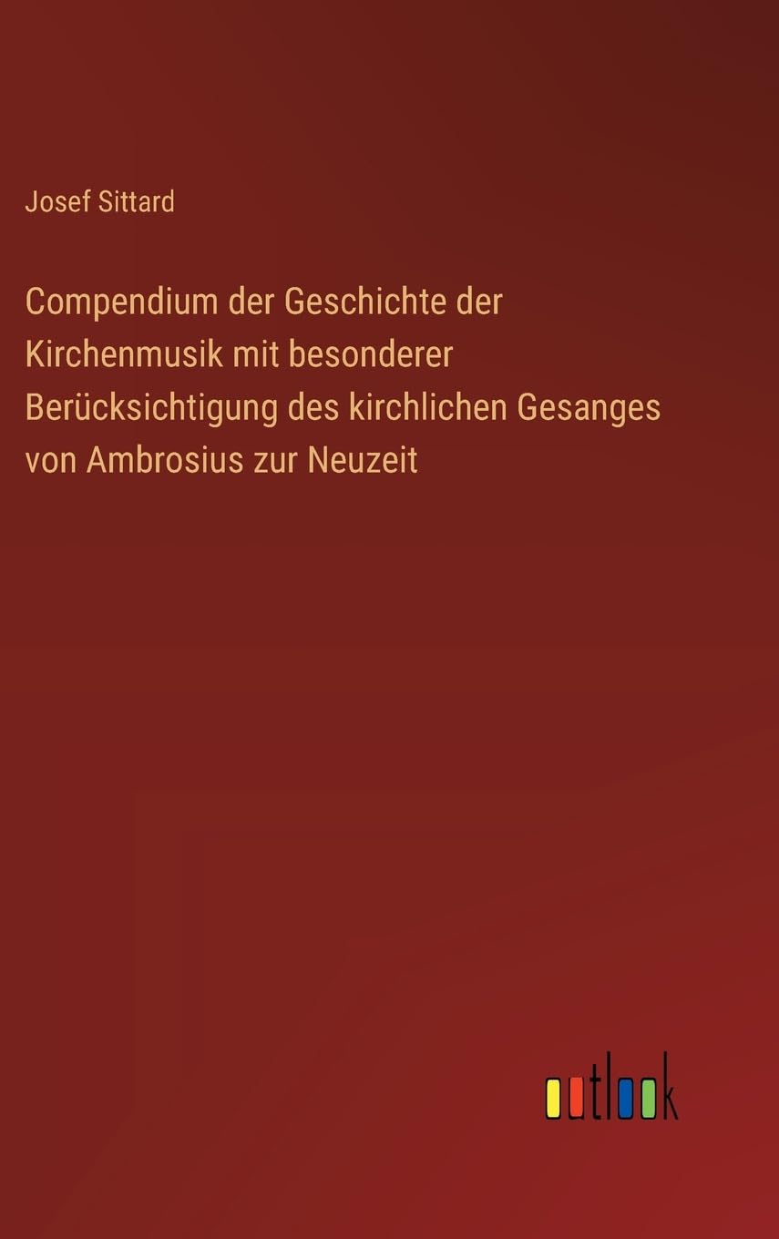Compendium der Geschichte der Kirchenmusik mit besonderer Berücksichtigung des kirchlichen Gesanges von Ambrosius zur Neuzeit Classics