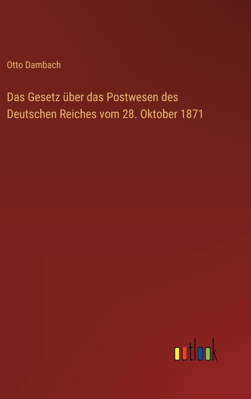 Das Gesetz über das Postwesen des Deutschen Reiches vom 28. Oktober 1871 Classics