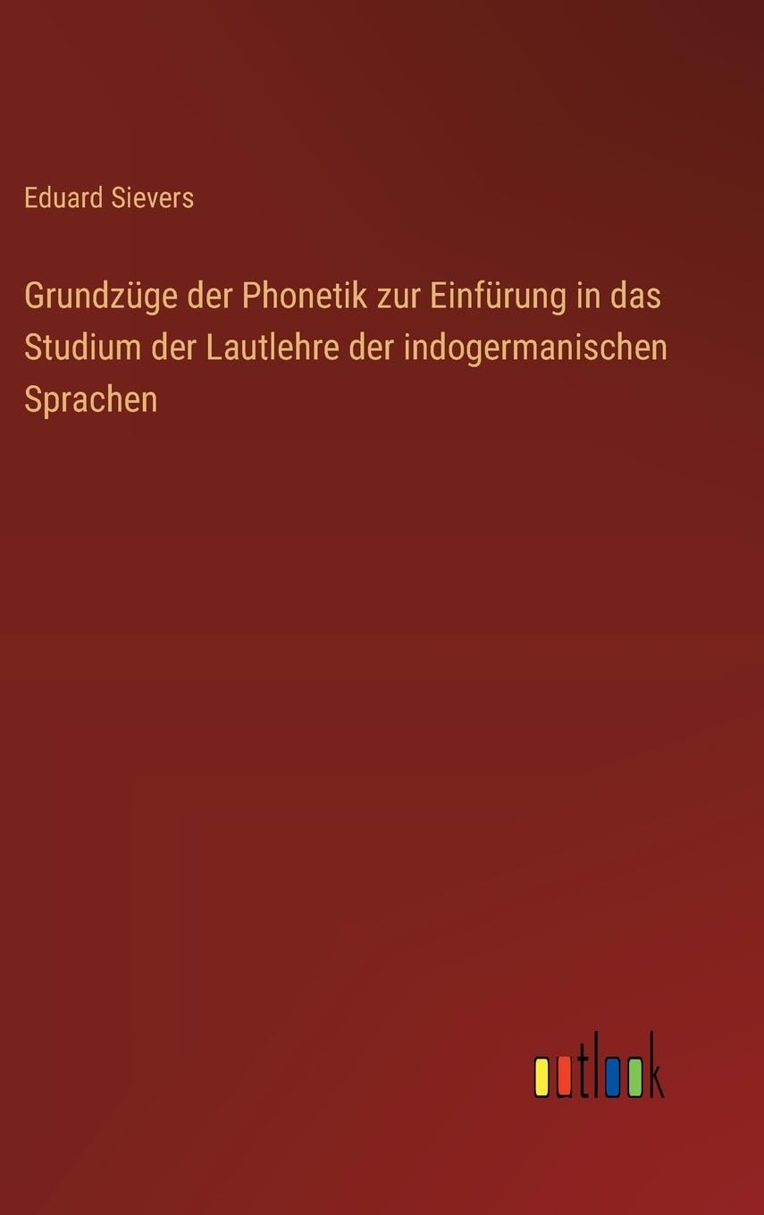 Grundzüge der Phonetik zur Einfürung in das Studium der Lautlehre der indogermanischen Sprachen Classics