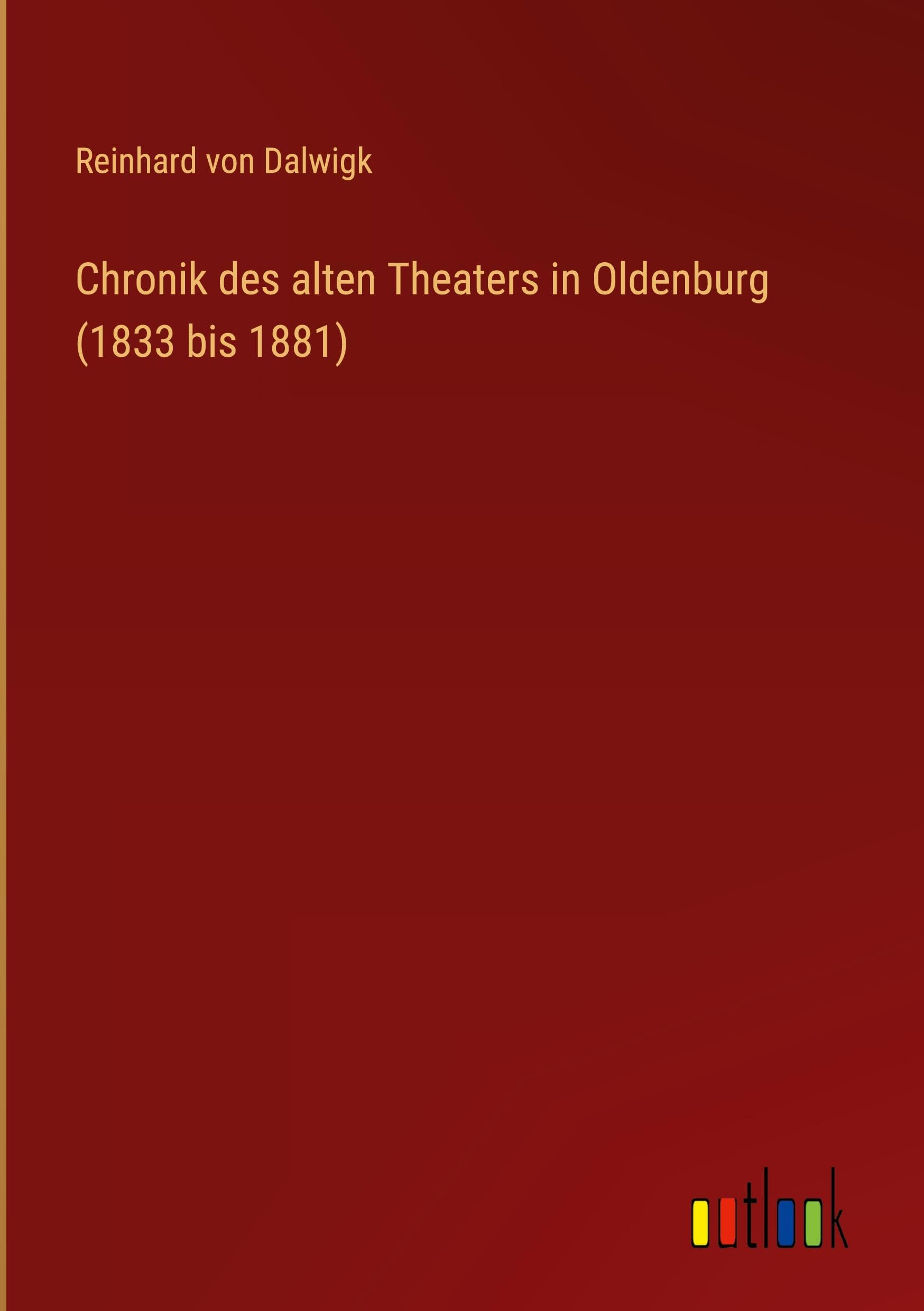 Chronik des alten Theaters in Oldenburg (1833 bis 1881) Classics