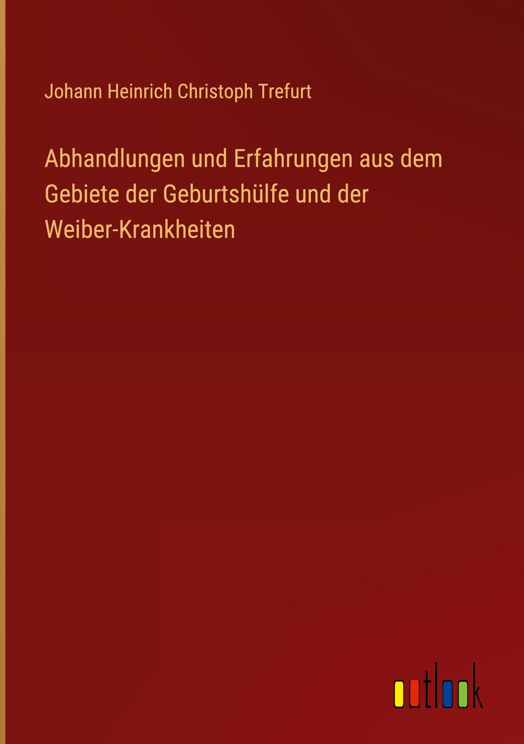 Abhandlungen und Erfahrungen aus dem Gebiete der Geburtshülfe und der Weiber-Krankheiten Classics