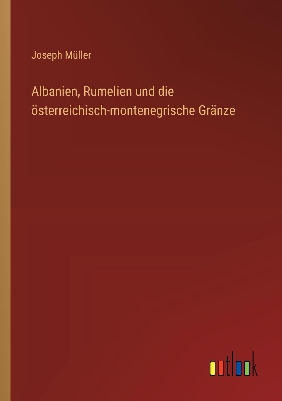 Albanien, Rumelien und die österreichisch-montenegrische Gränze Classics