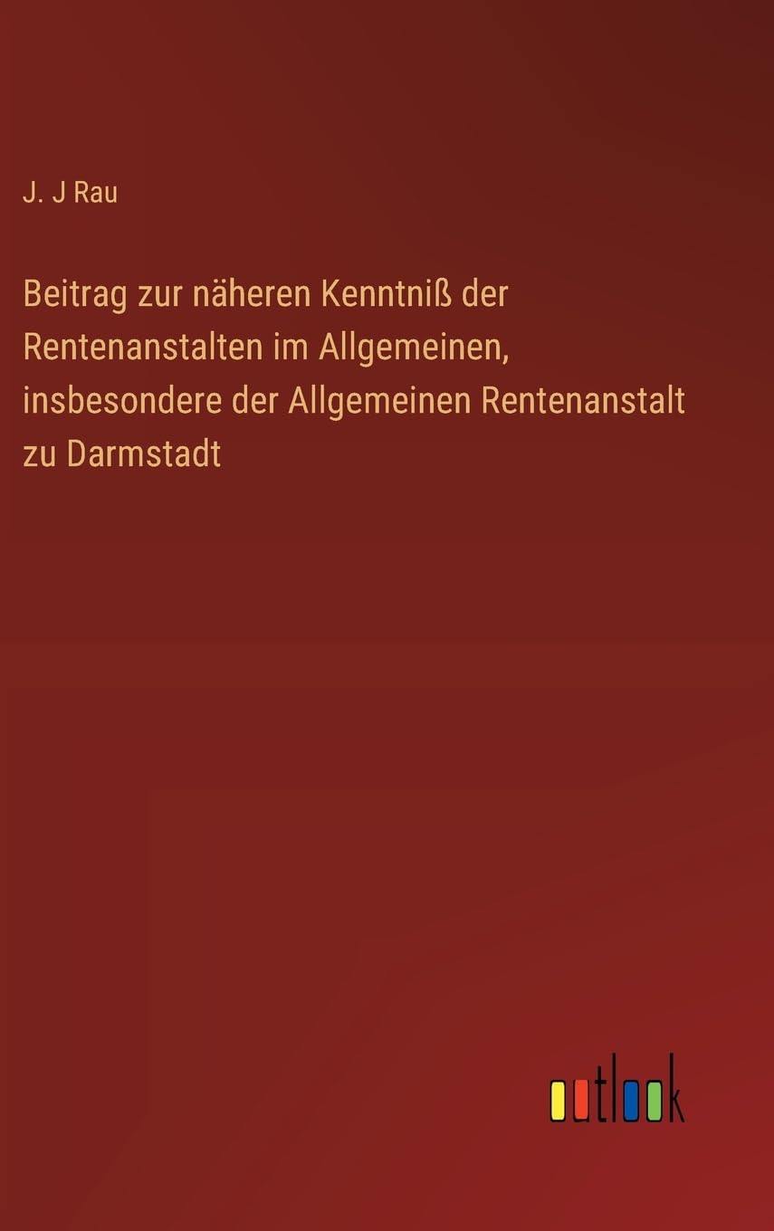Beitrag zur näheren Kenntniß der Rentenanstalten im Allgemeinen, insbesondere der Allgemeinen Rentenanstalt zu Darmstadt Classics