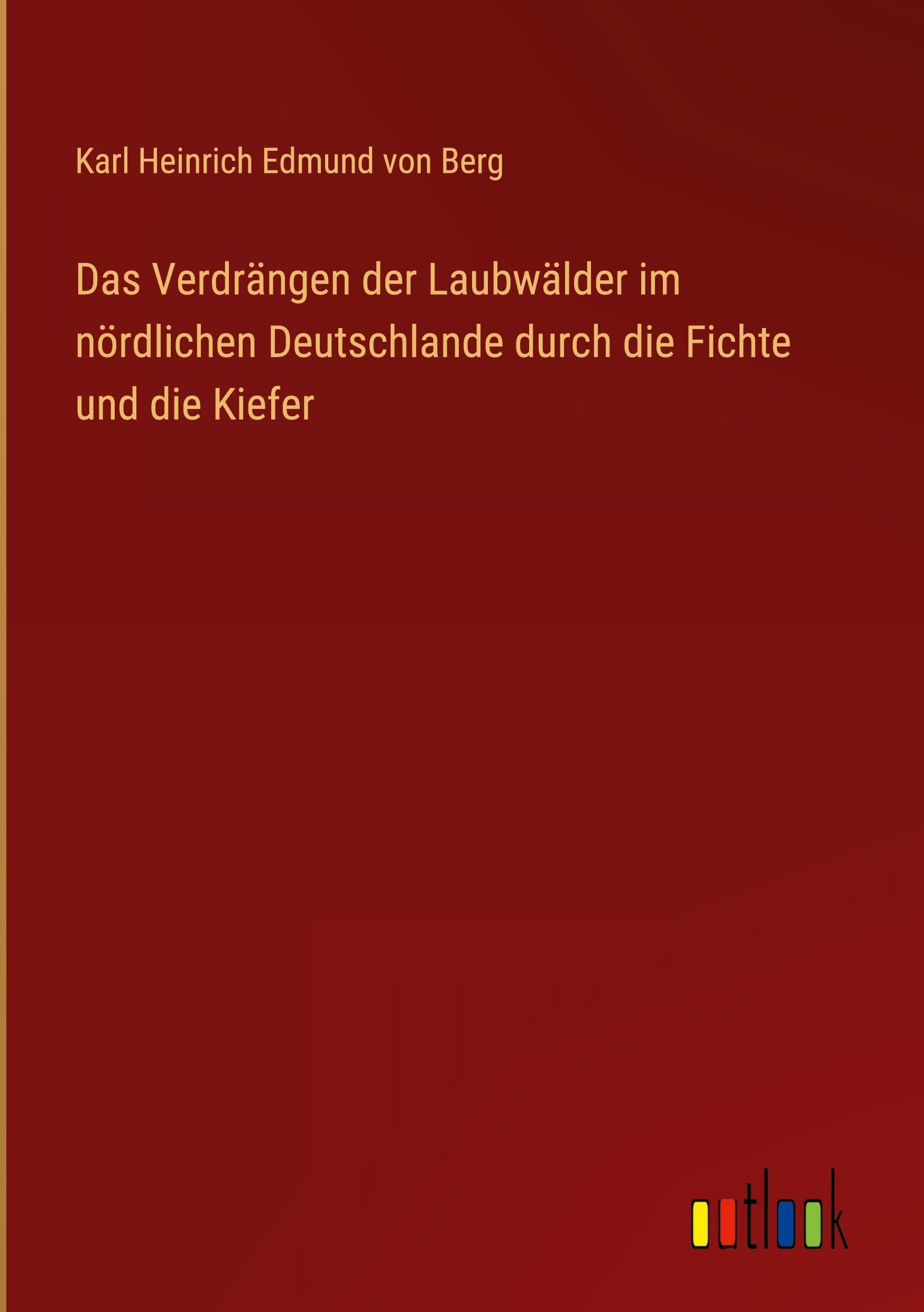 Das Verdrängen der Laubwälder im nördlichen Deutschlande durch die Fichte und die Kiefer Contemporary literature