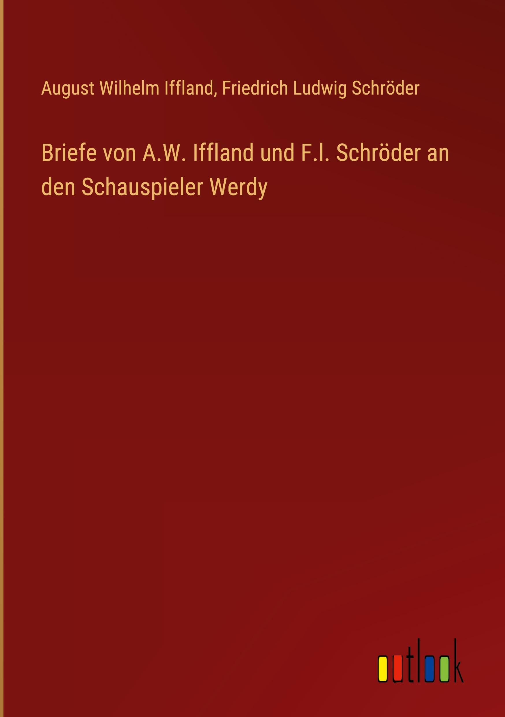 Briefe von A.W. Iffland und F.l. Schröder an den Schauspieler Werdy Classics