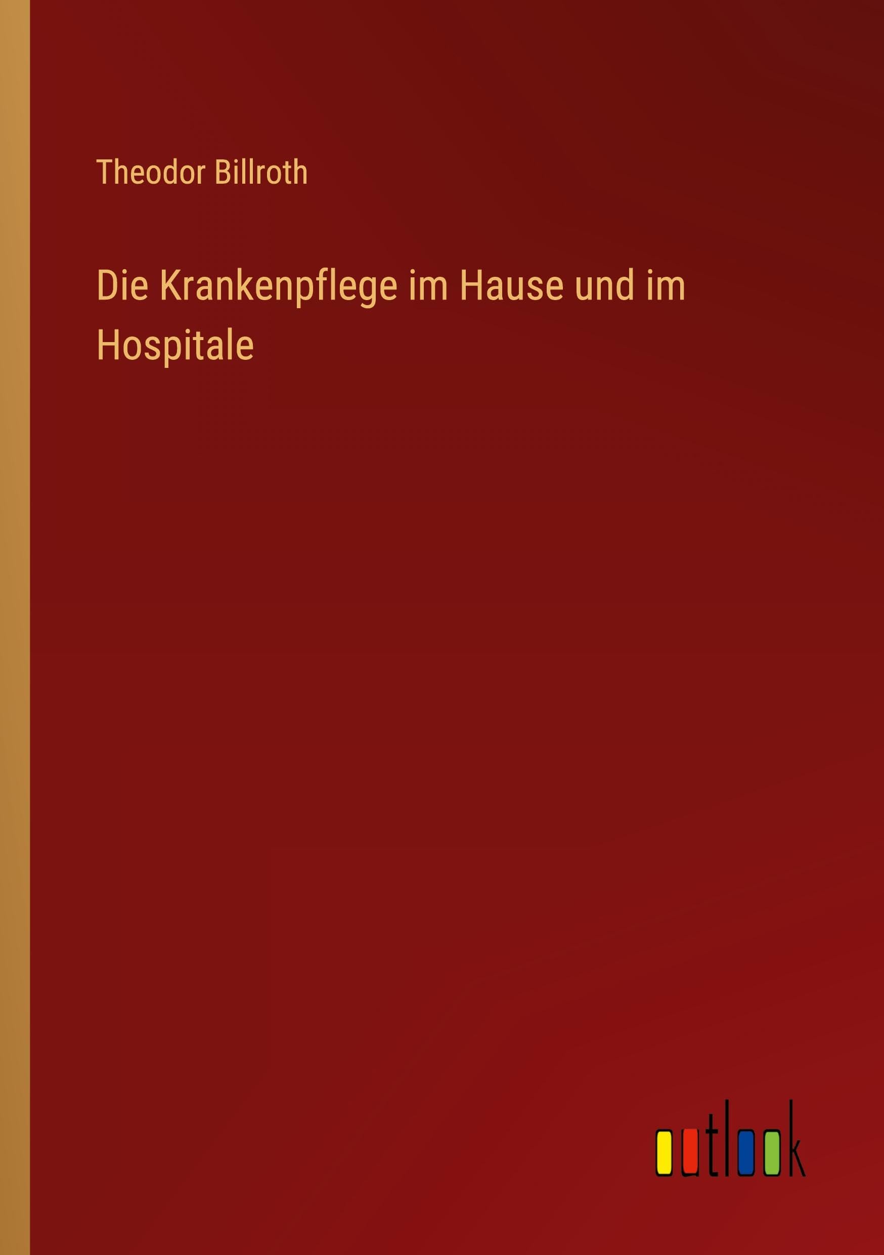 Die Krankenpflege im Hause und im Hospitale Classics