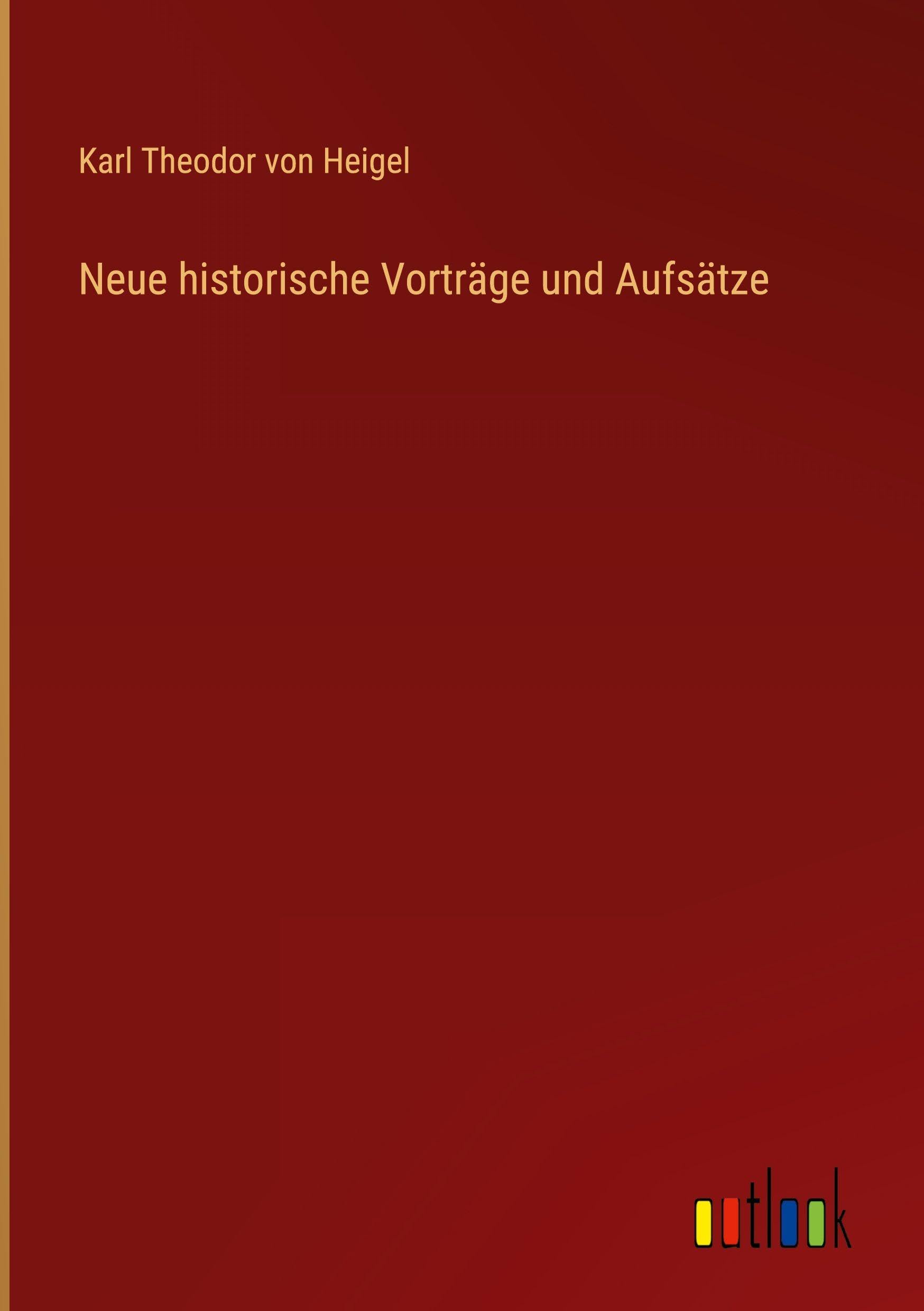 Neue historische Vorträge und Aufsätze Classics