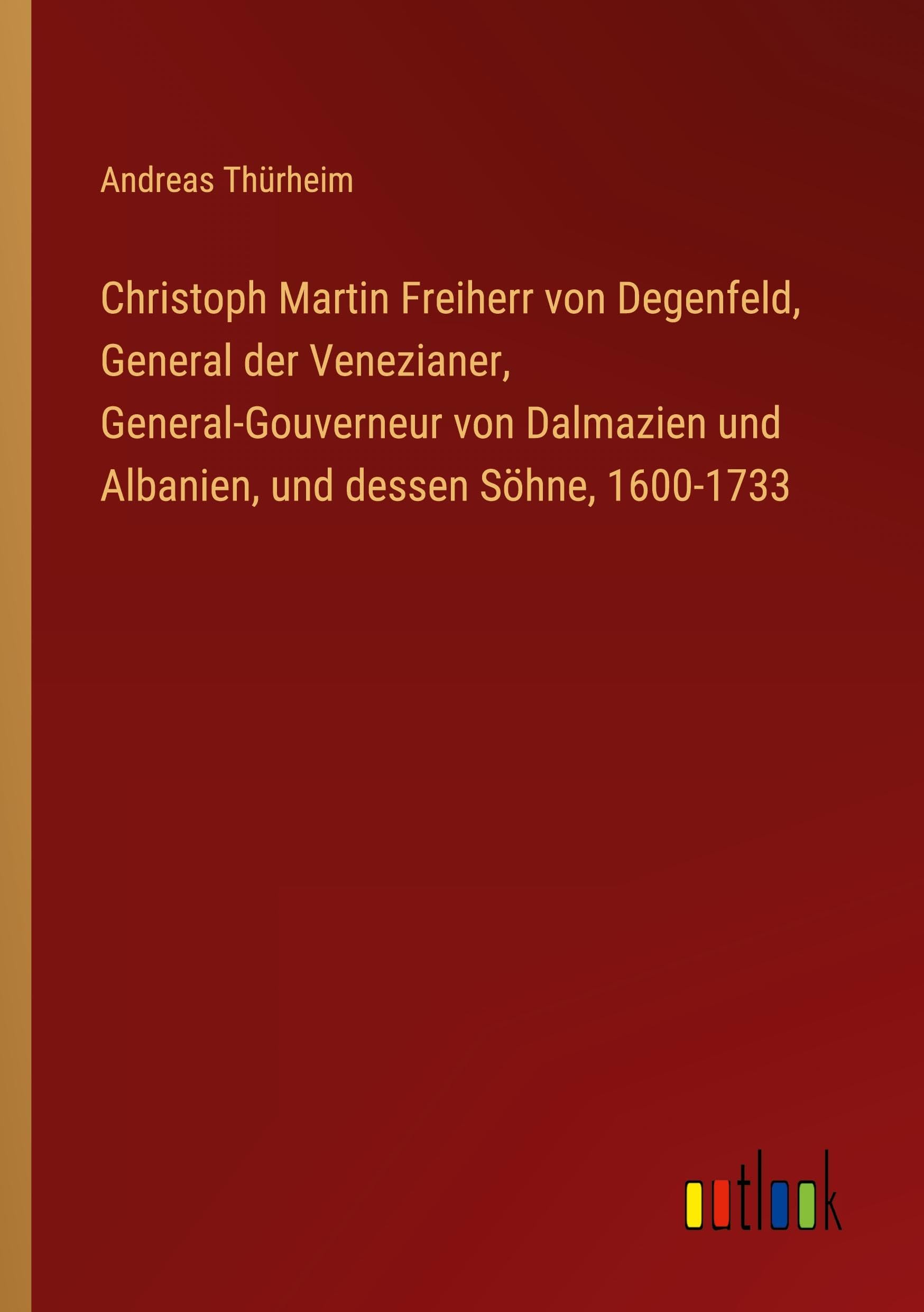 Christoph Martin Freiherr von Degenfeld, General der Venezianer, General-Gouverneur von Dalmazien und Albanien, und dessen Söhne, 1600-1733 Classics