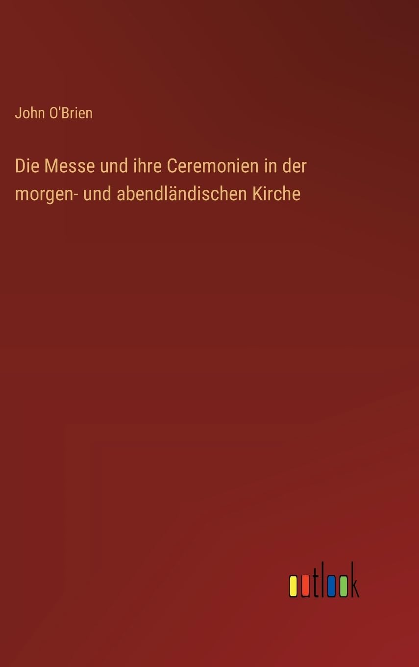 Die Messe und ihre Ceremonien in der morgen- und abendländischen Kirche Classics